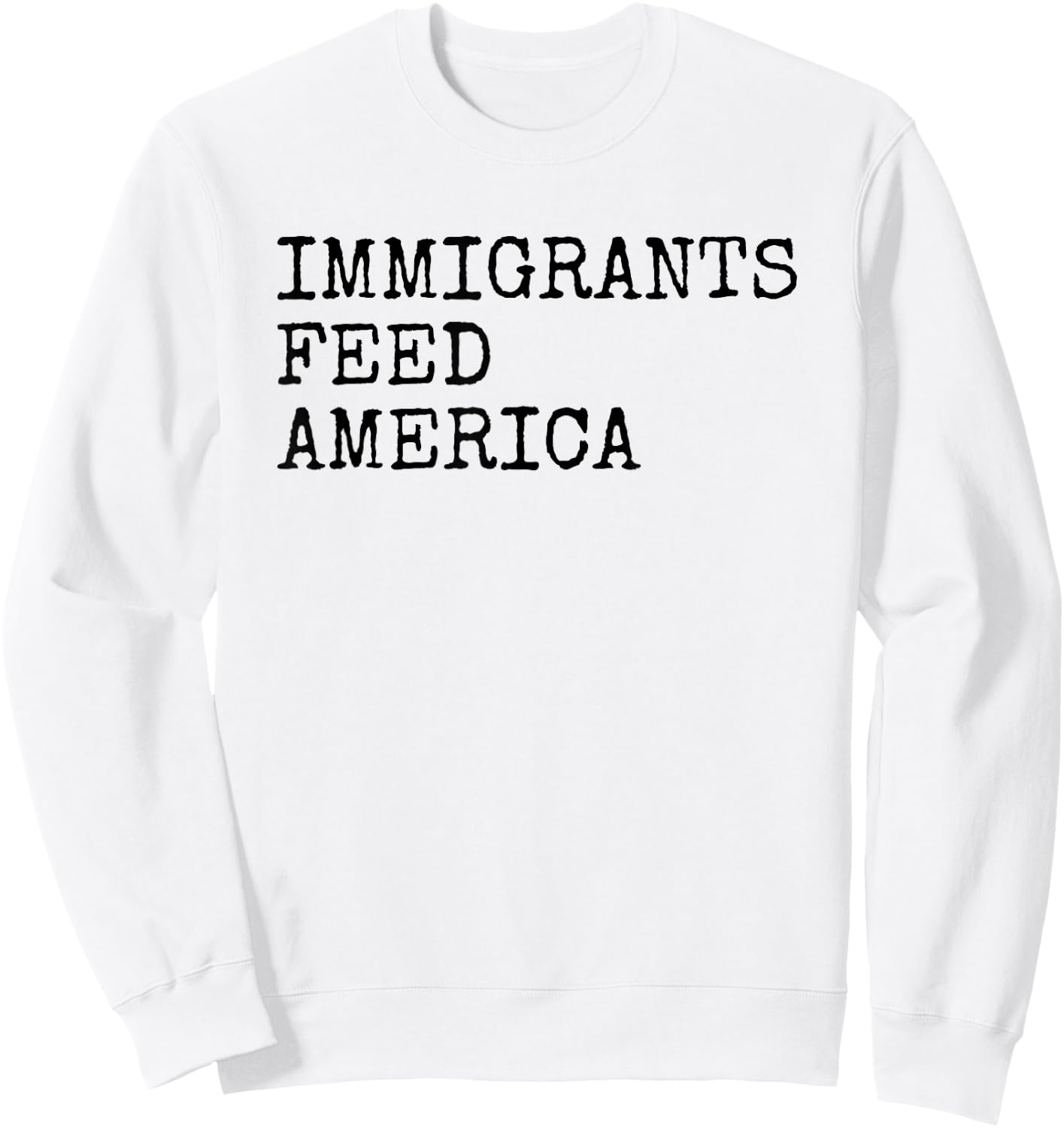 Immigrants Feed America - Pro Immigration Message Sweatshirt - Sweatshirt | White