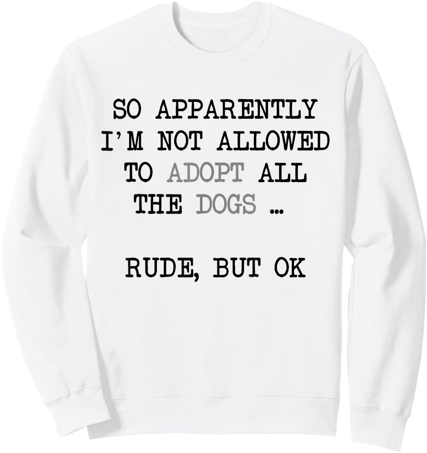 So Apparently I'm Not Allowed To Adopt All The Dogs Sweatshirt - Sweatshirt | White