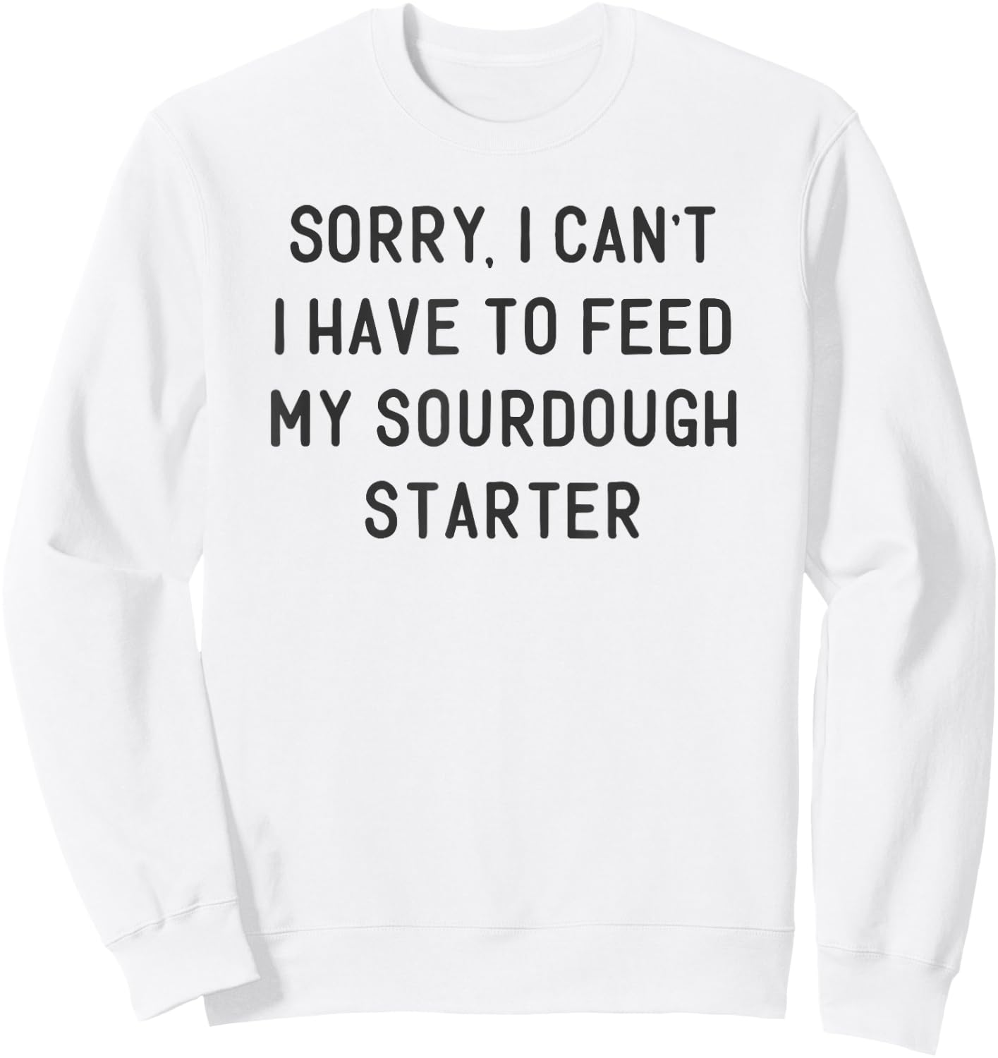 Funny Sourdough Feed My Starter Bread Baker Quote Saying Sweatshirt - Sweatshirt | White