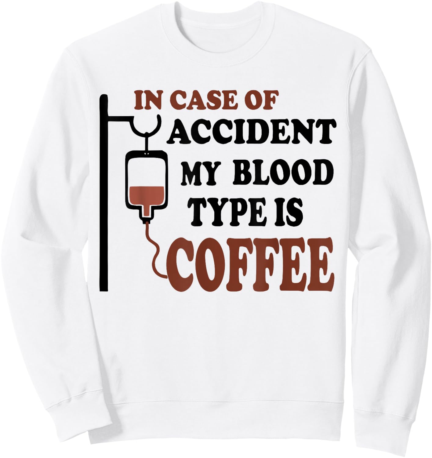Funny In Case Of Accident My Blood Type is Coffee Sweatshirt - Sweatshirt | White