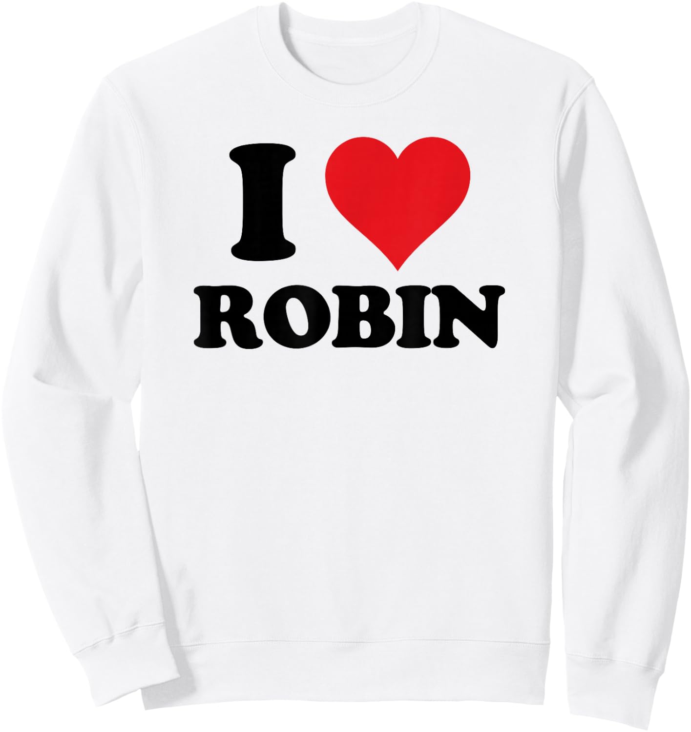 I Heart Robin First Name I Love Personalized Stuff Sweatshirt - Sweatshirt | White