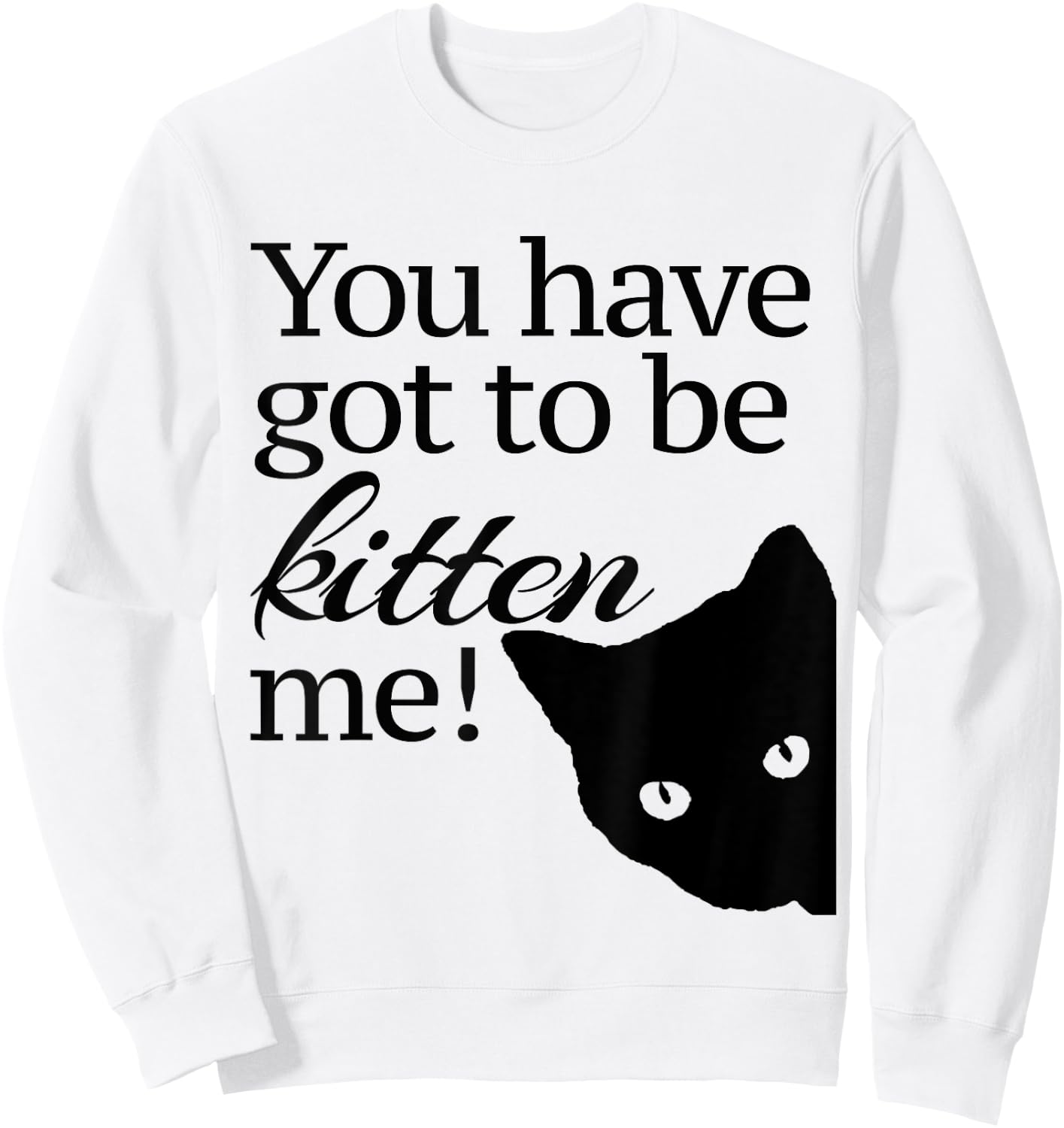 You have got to be Kitten' me! Sweatshirt - Sweatshirt | White
