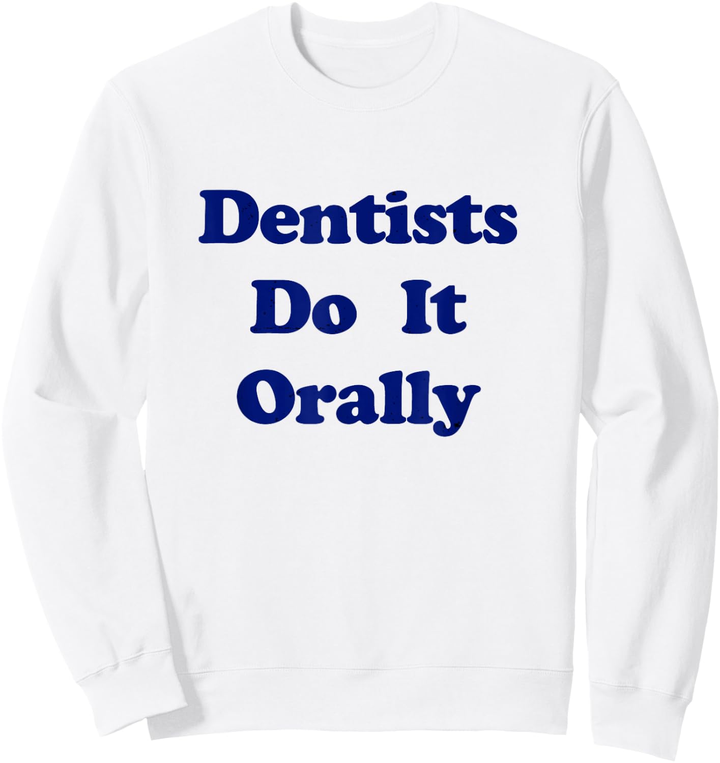 Dentists Do It Orally Yellow Distressed Witty Sweatshirt - Sweatshirt | White