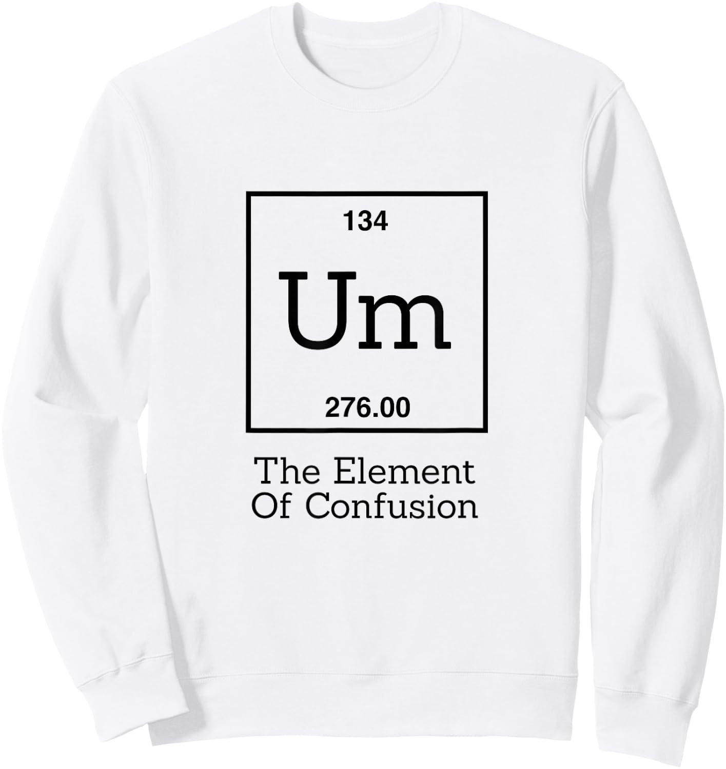 Funny Chemistry Pun Shirt - Um The Element Of Confusion Sweatshirt - Sweatshirt | White