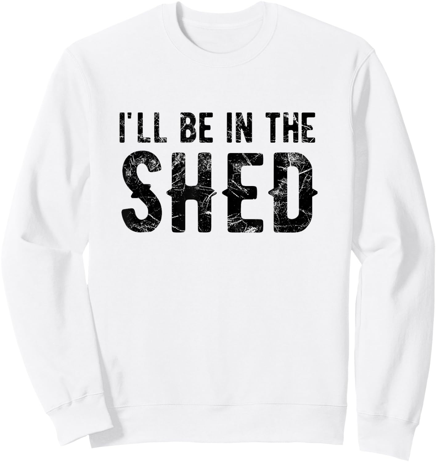 I'll Be In The Shed Funny Dad Joke For Dads Sweatshirt - Sweatshirt | White