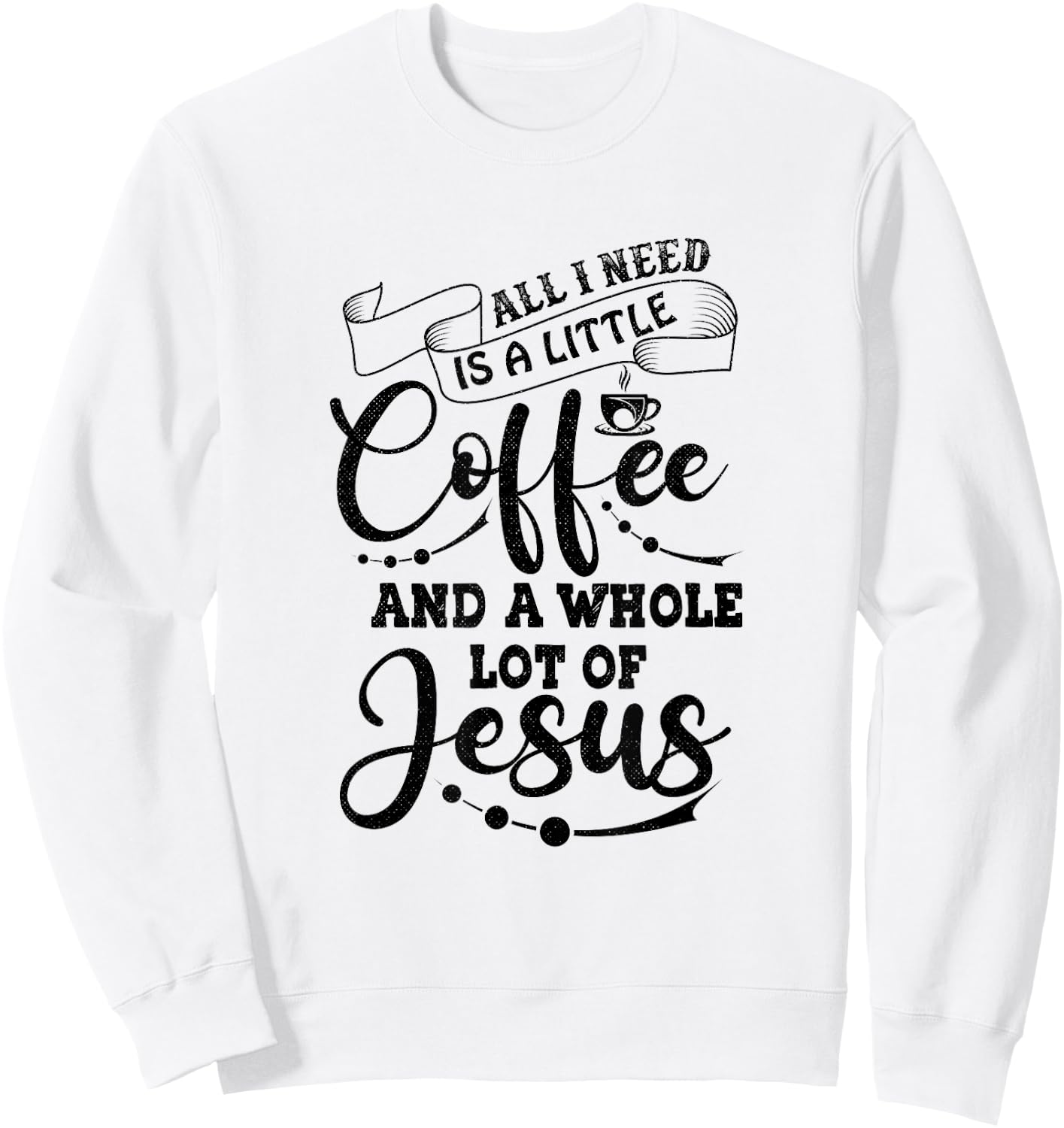 I Need is Jesus and a Lot of Coffee Christian Sweatshirt - Sweatshirt | White