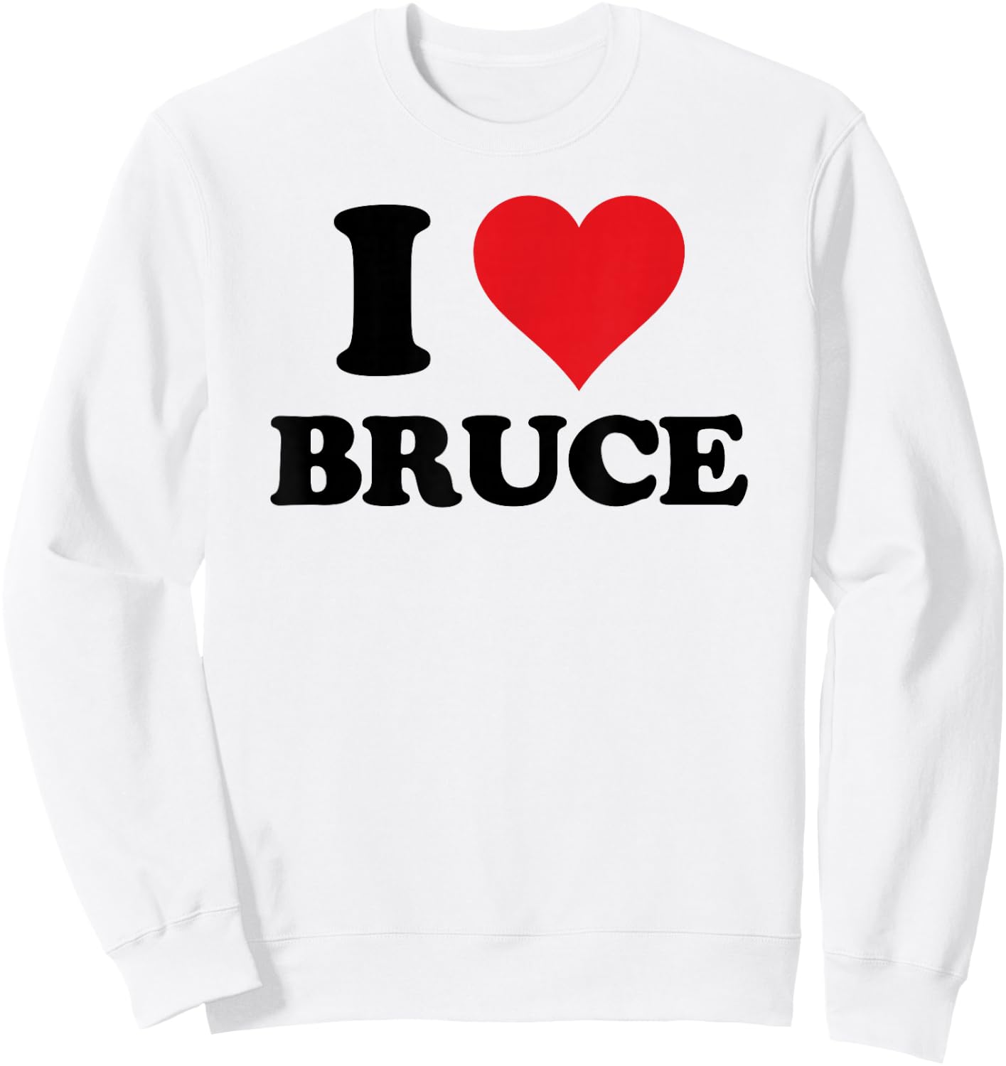 I Heart Bruce First Name I Love Personalized Stuff Sweatshirt - Sweatshirt | White