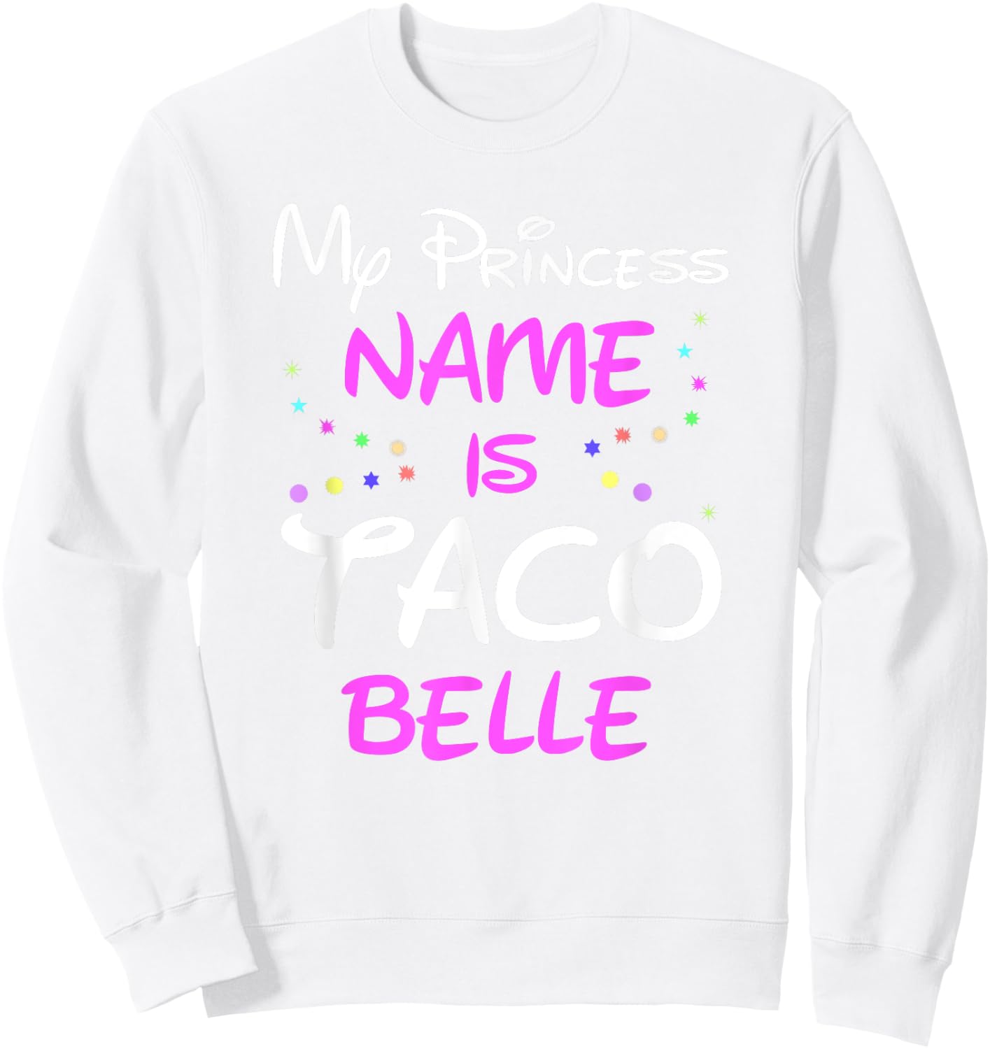 My Princess Name Is Taco Belle T Shirt - Funny Shirt Sweatshirt - Sweatshirt | White