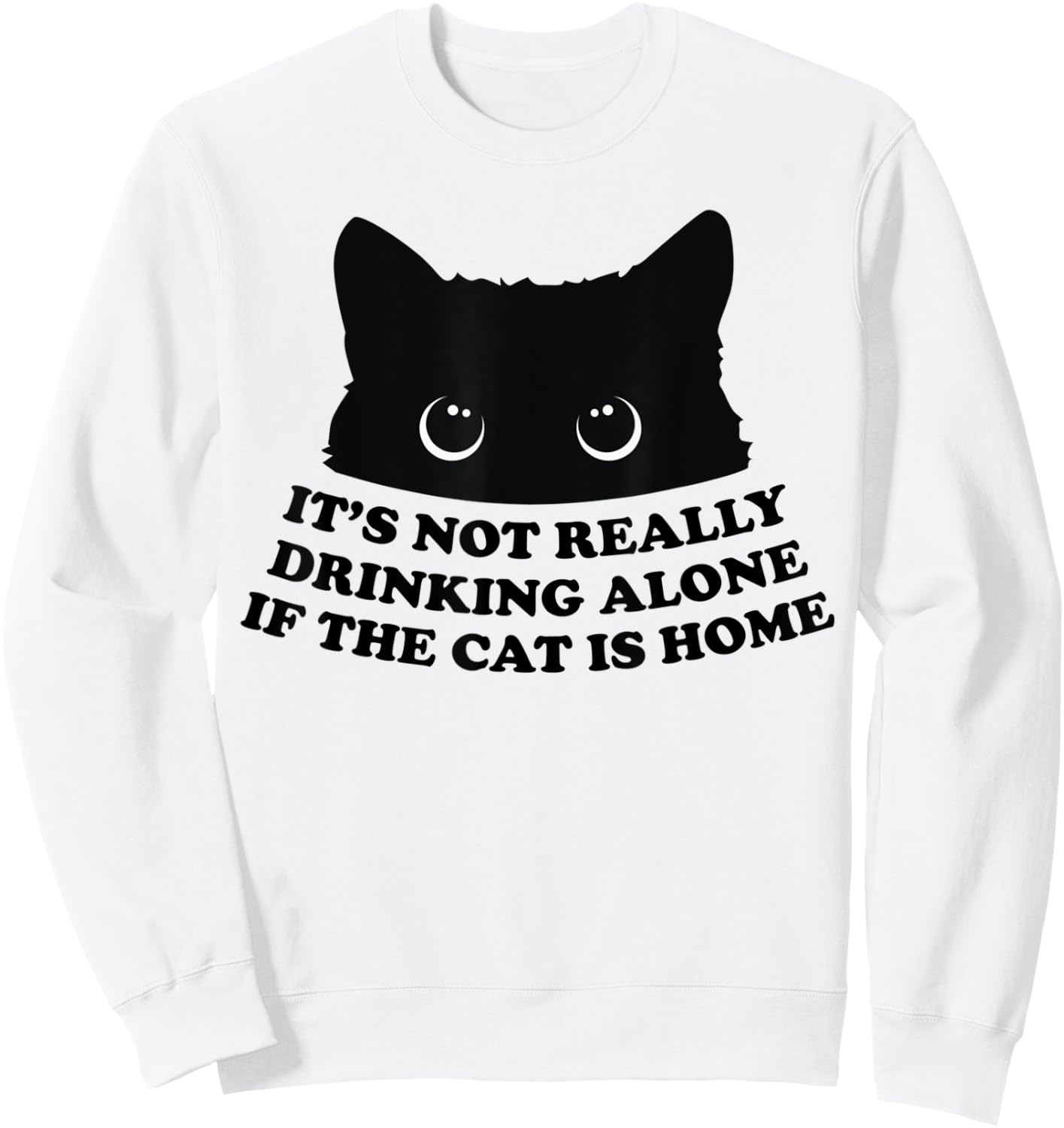 It's Not Really Drinking Alone If The Cat Is Home Men Women Sweatshirt - Sweatshirt | White