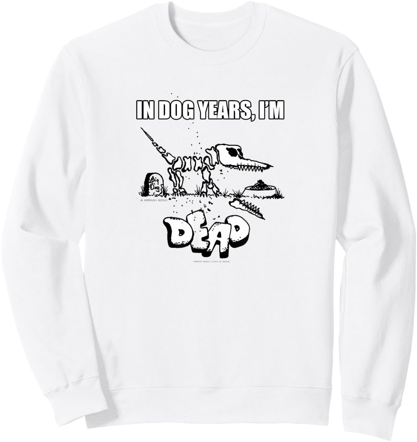 In Dog Years I'm Dead Funny Pet Novelty K9 Gift Sweatshirt - Sweatshirt | White