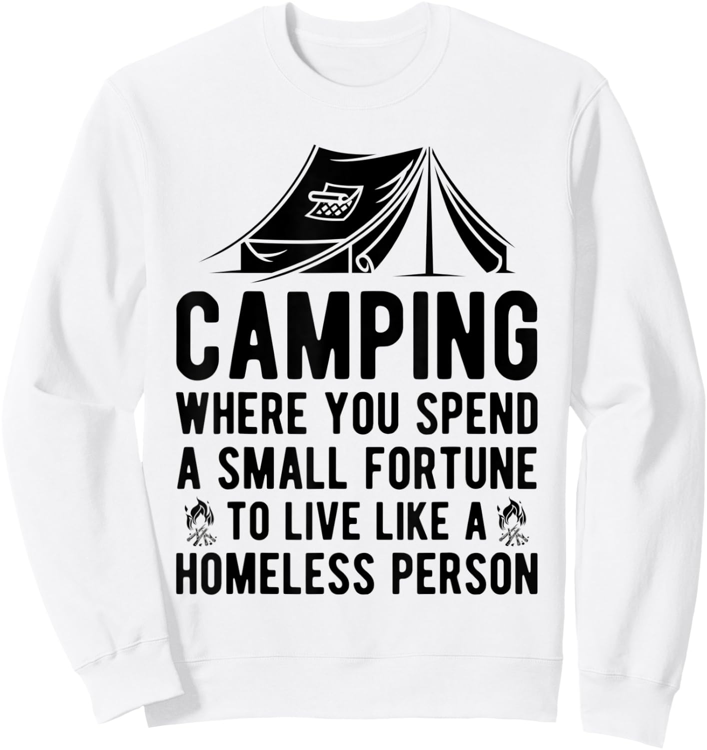 Camping Where You Spend A Small Fortune Live Like A Homeless Sweatshirt - Sweatshirt | White
