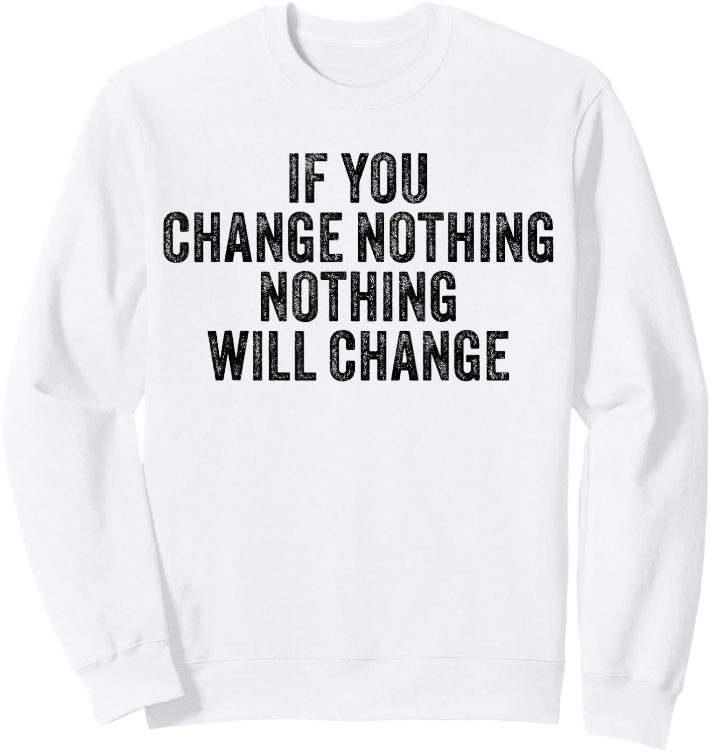 If You Change Nothing Gym Fitness Workout Motivation Vintage Sweatshirt - Sweatshirt | White