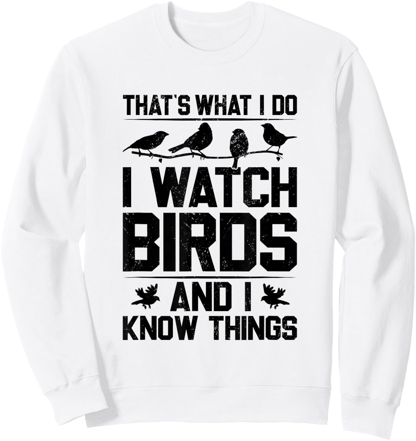 That's What I Do I Watch Birds And I Know Things Birding Sweatshirt - Sweatshirt | White
