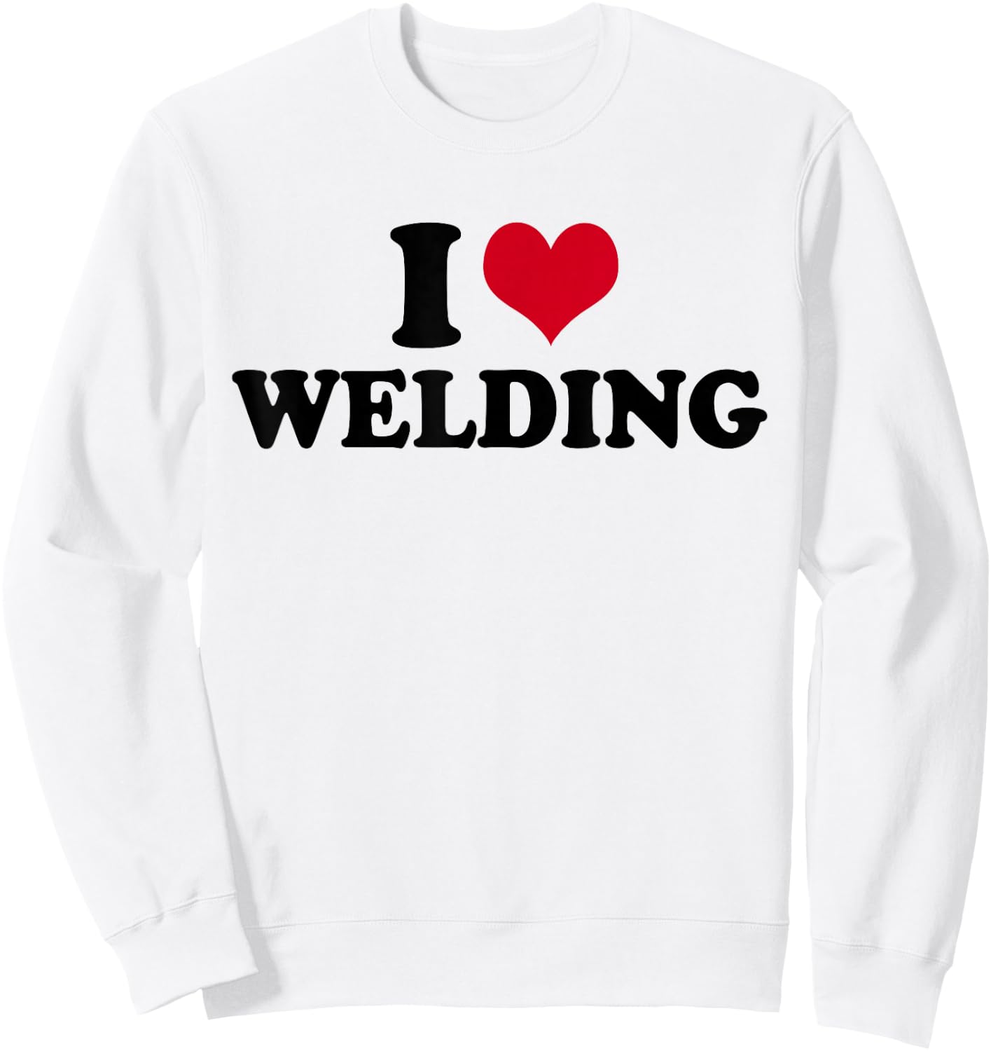 I Love Welding Welder Sweatshirt - Sweatshirt | White