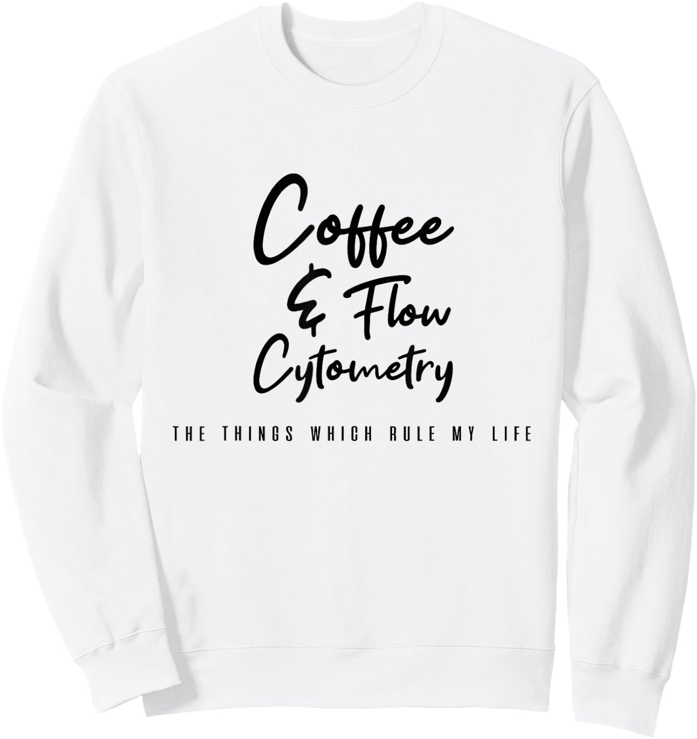 Coffee and Flow Cytometry - the things which rule my life Sweatshirt - Sweatshirt | White