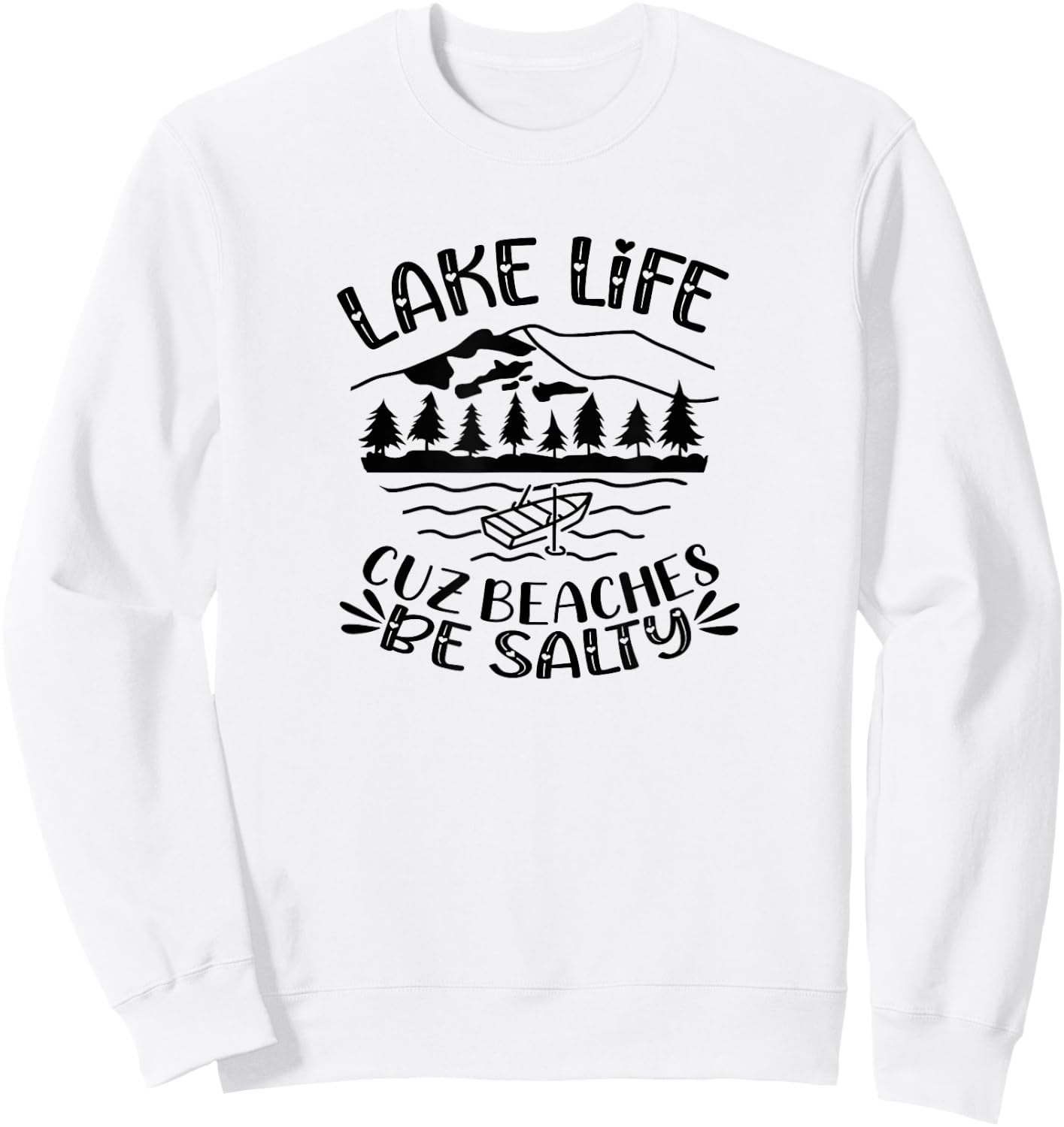 Lake Life Cuz Beaches Be Salty Hearts Mountains Lake Women Sweatshirt - Sweatshirt | White