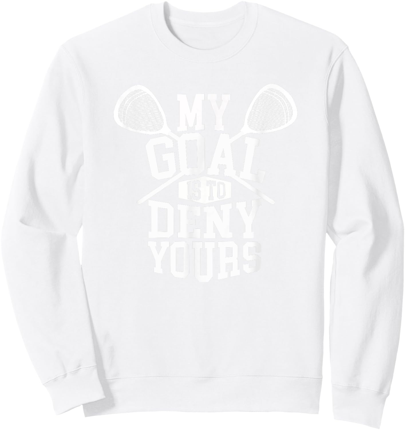 Funny Lacrosse Goalie - My Goal is to Deny Yours Sweatshirt - Sweatshirt | White