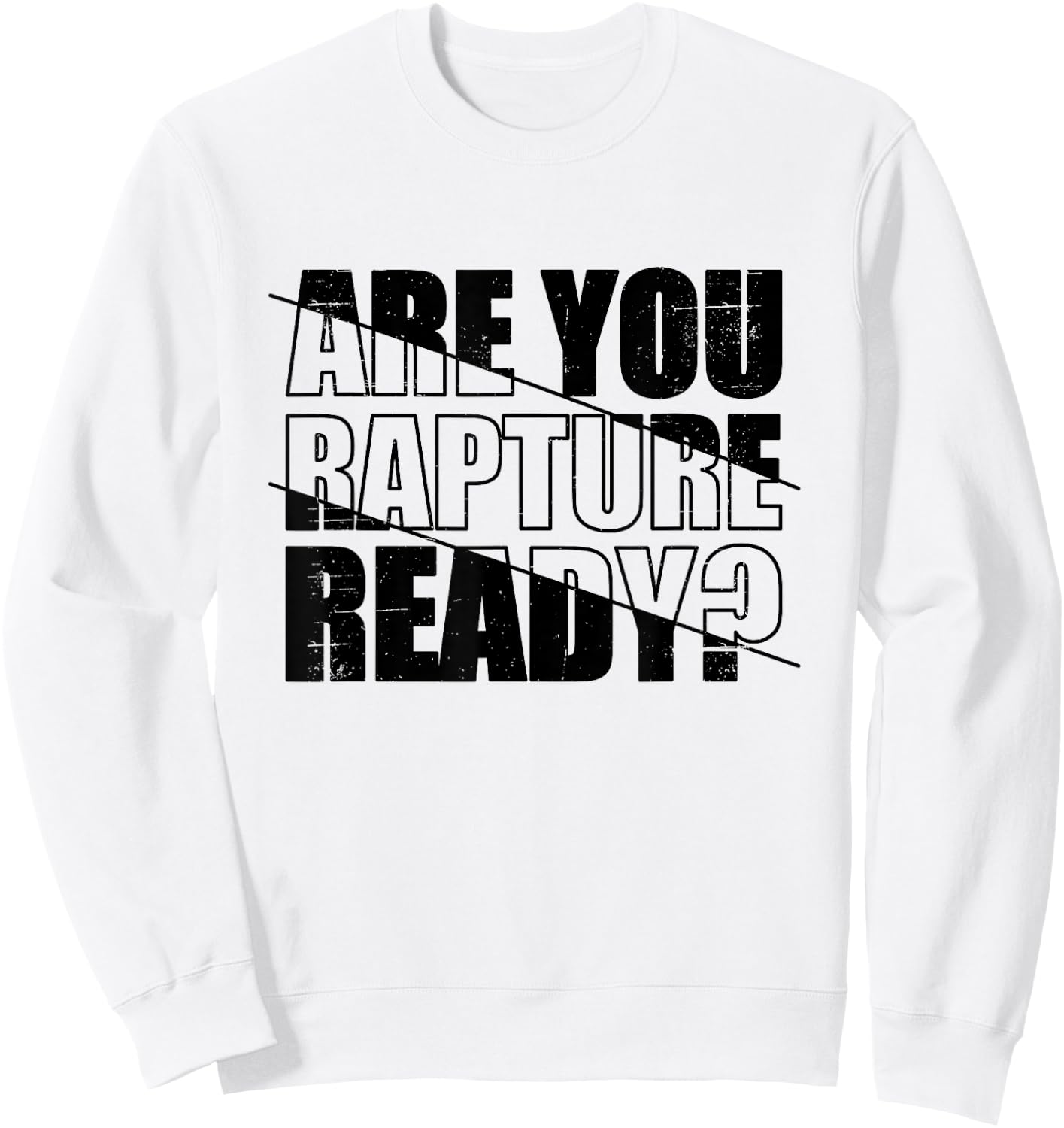 Are You Rapture Ready Distressed Black And White Typography Sweatshirt - Sweatshirt | White