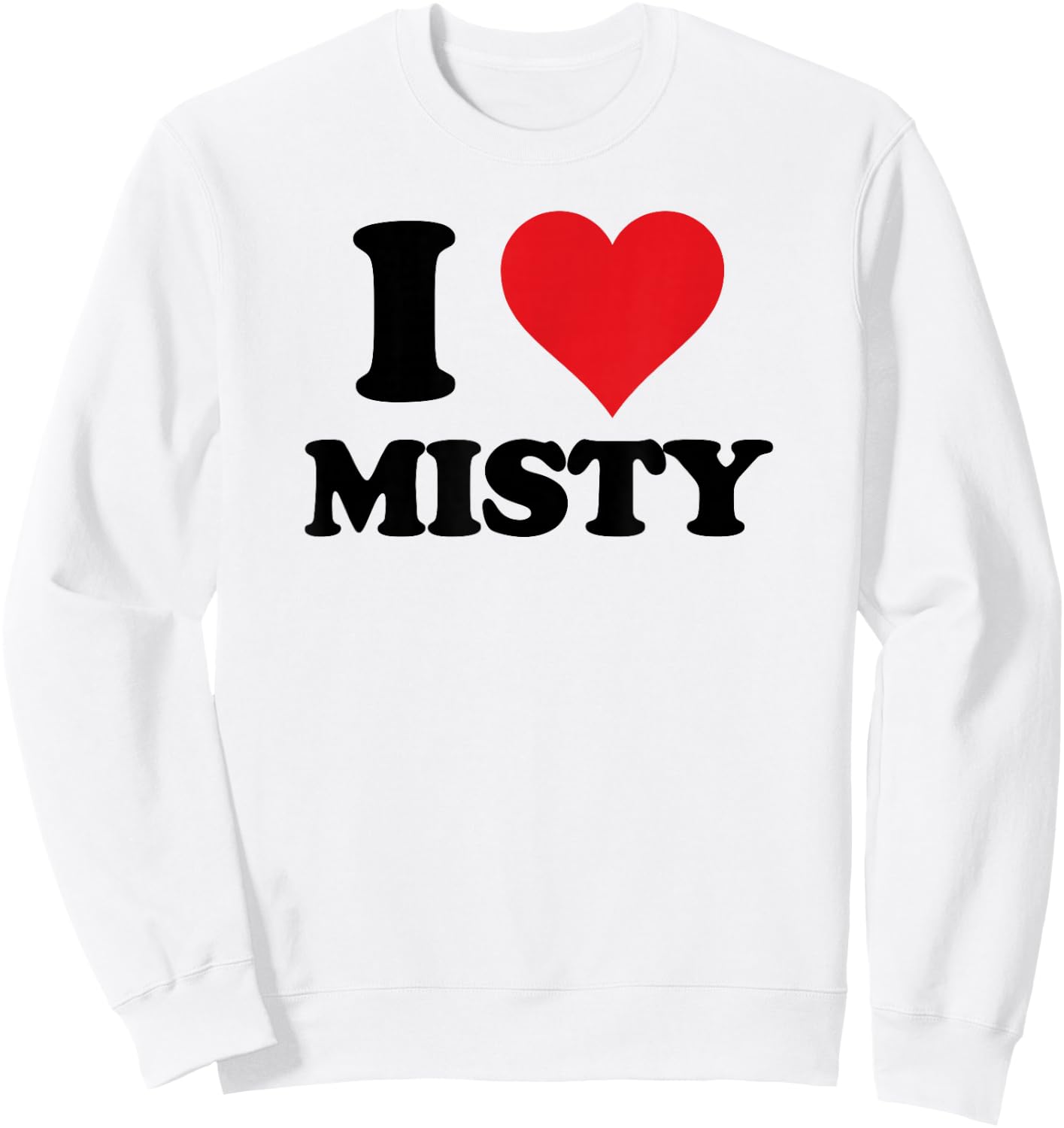 I Heart Misty First Name I Love Personalized Stuff Sweatshirt - Sweatshirt | White