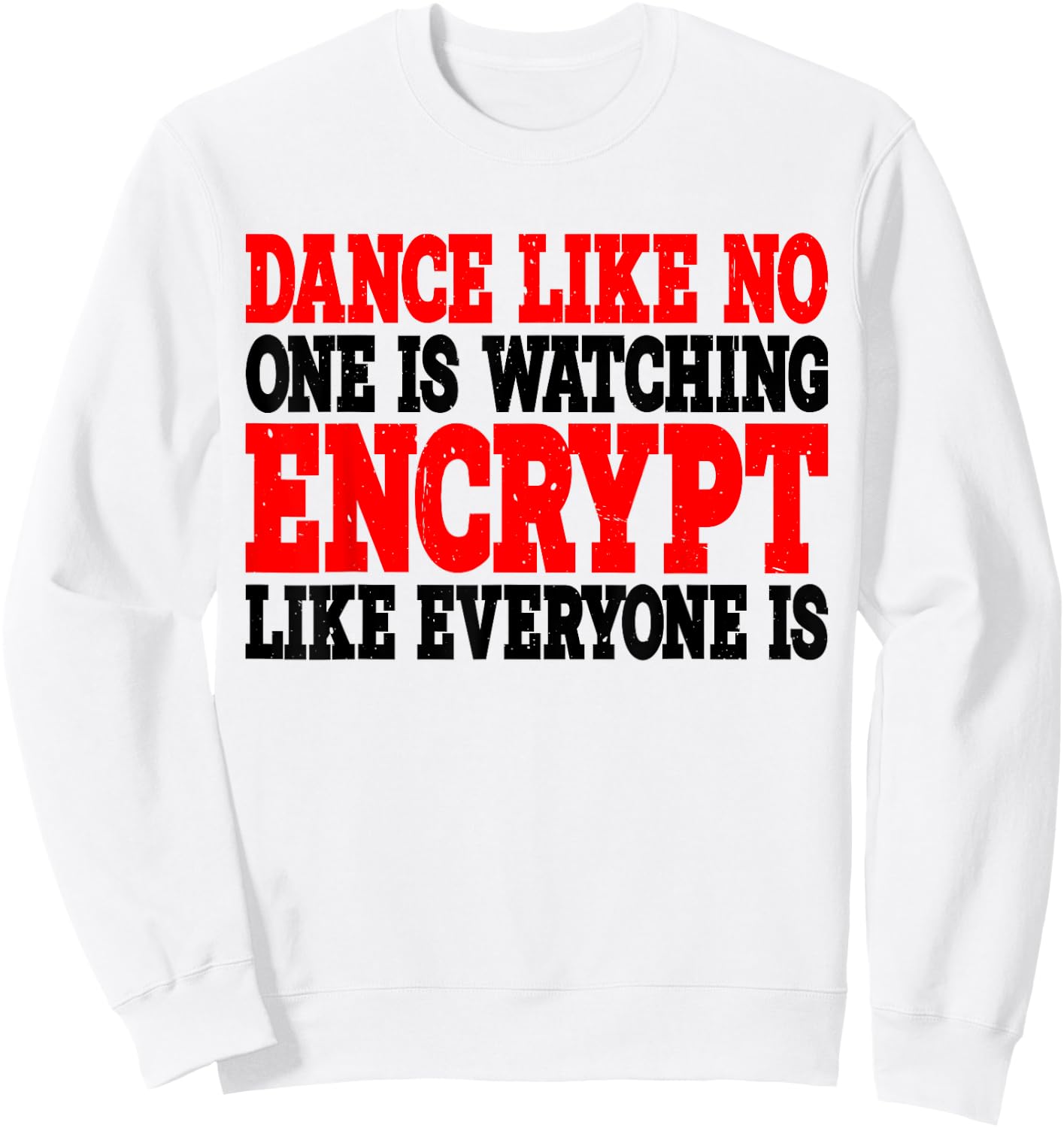 Dance Like No One Is Watching, Encrypt Like Everyone Is -. Sweatshirt - Sweatshirt | White