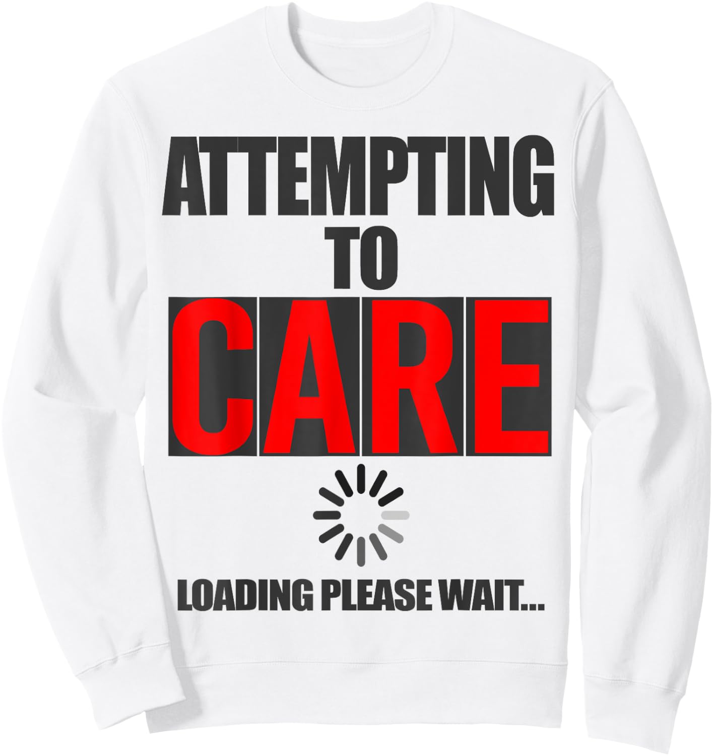 Funny Sarcastic Attempting to Care Loading Please Wait Memes Sweatshirt - Sweatshirt | White