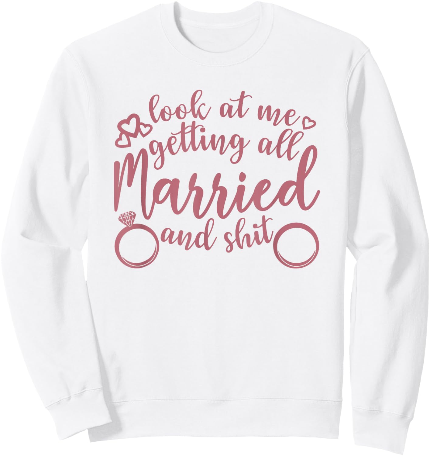 Look At Me Getting All Married Bachelorette Engagement Funny Sweatshirt - Sweatshirt | White