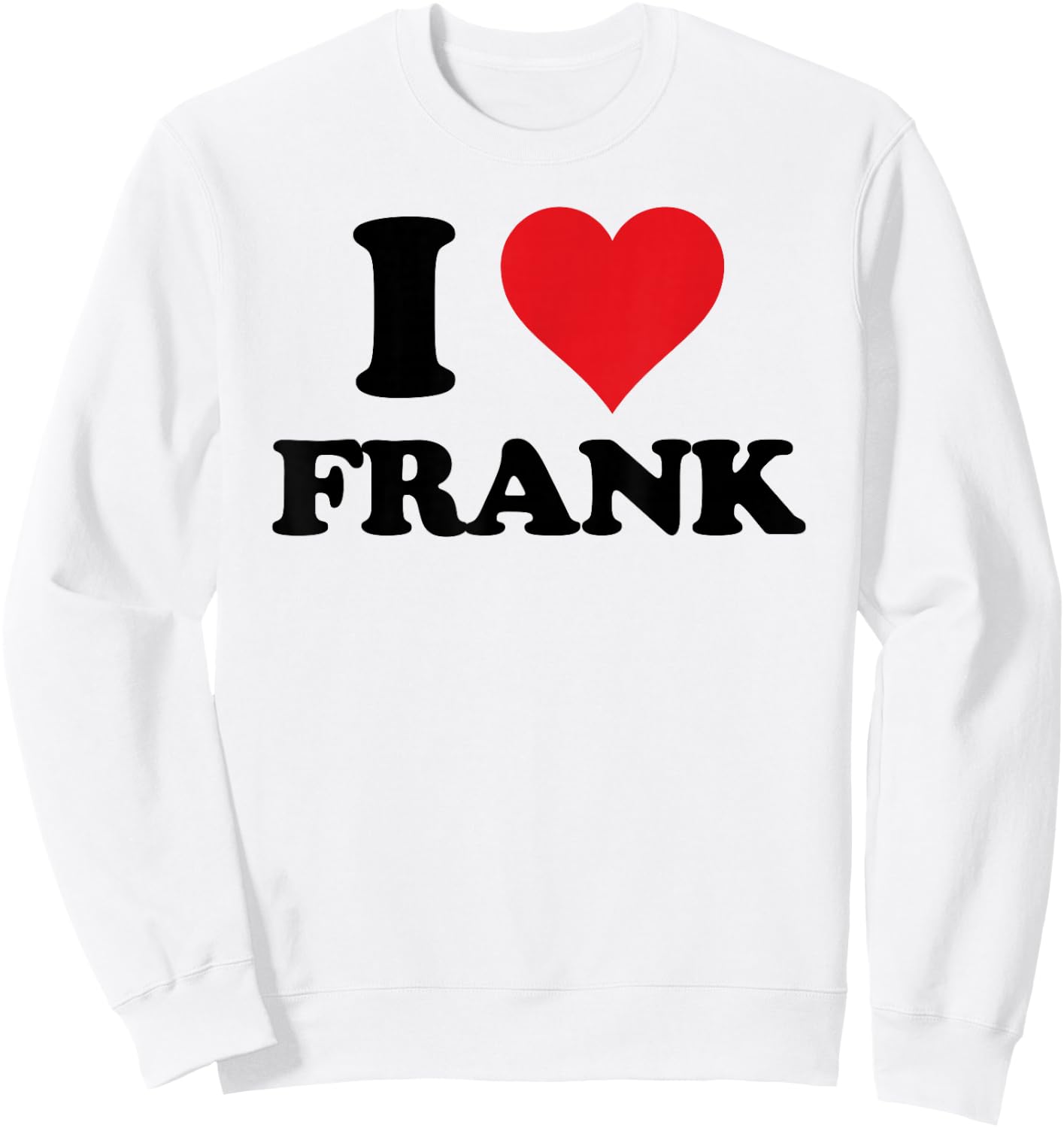 I Heart Frank First Name I Love Personalized Stuff Sweatshirt - Sweatshirt | White