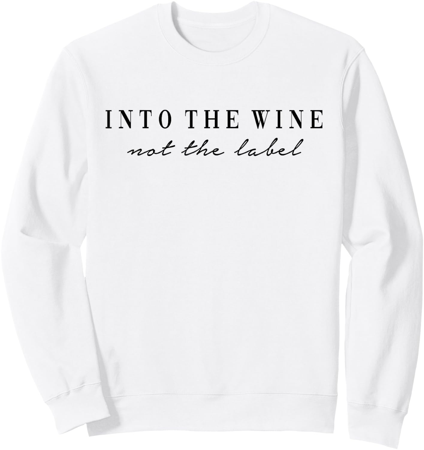 Into The Wine not The Label I Like Wine. AM PM Wine Fun Sweatshirt - Sweatshirt | White