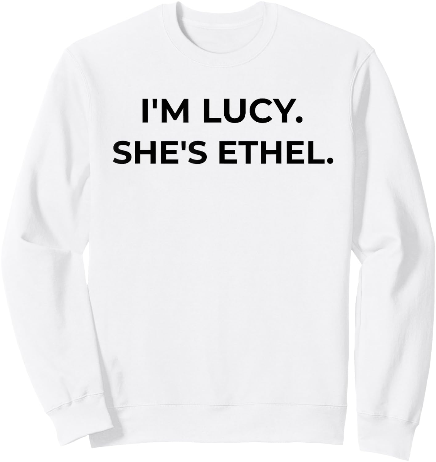 I'm Lucy. She's Ethel. Funny Sarcastic BFF Sweatshirt - Sweatshirt | White