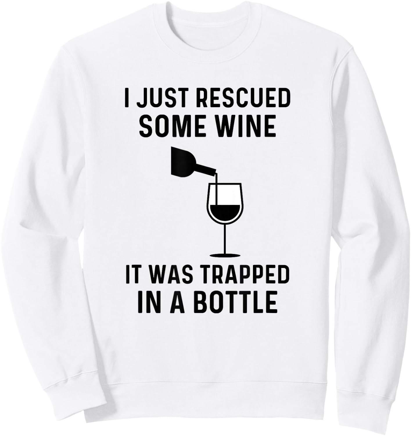 I Just Rescued Some Wine It Was Trapped In A Bottle Funny Sweatshirt - Sweatshirt | White