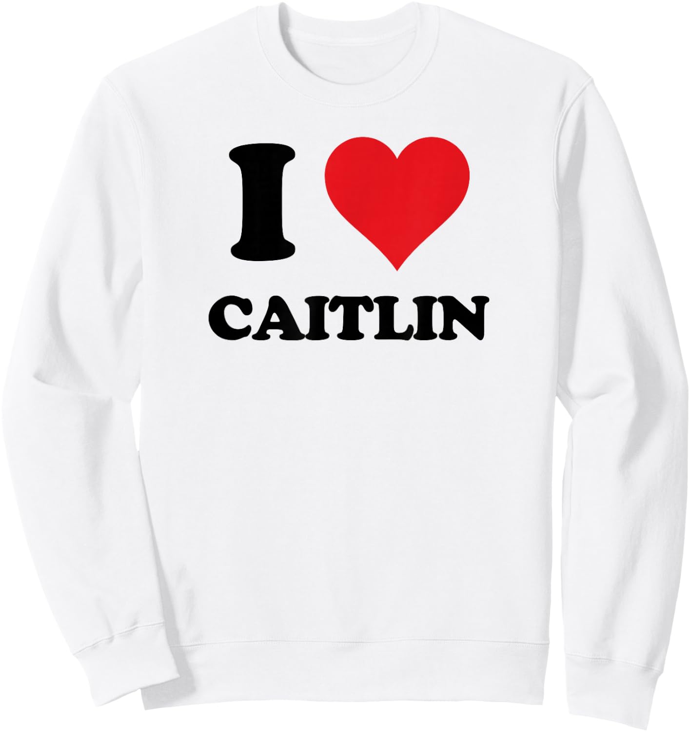 I Heart Caitlin First Name I Love Personalized Stuff Sweatshirt - Sweatshirt | White