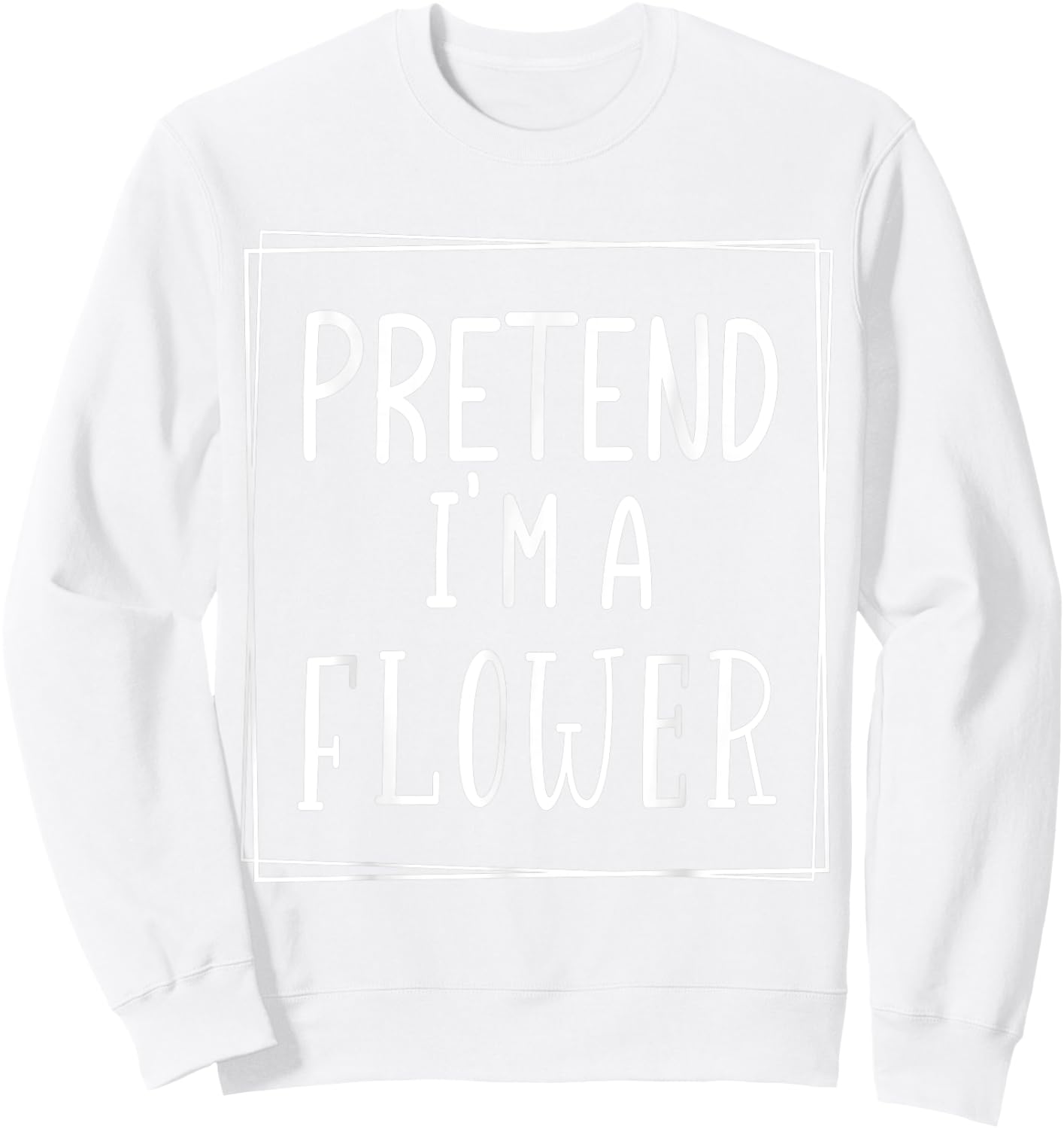 Pretend I'm a flower funny Halloween meme costume Sweatshirt - Sweatshirt | White