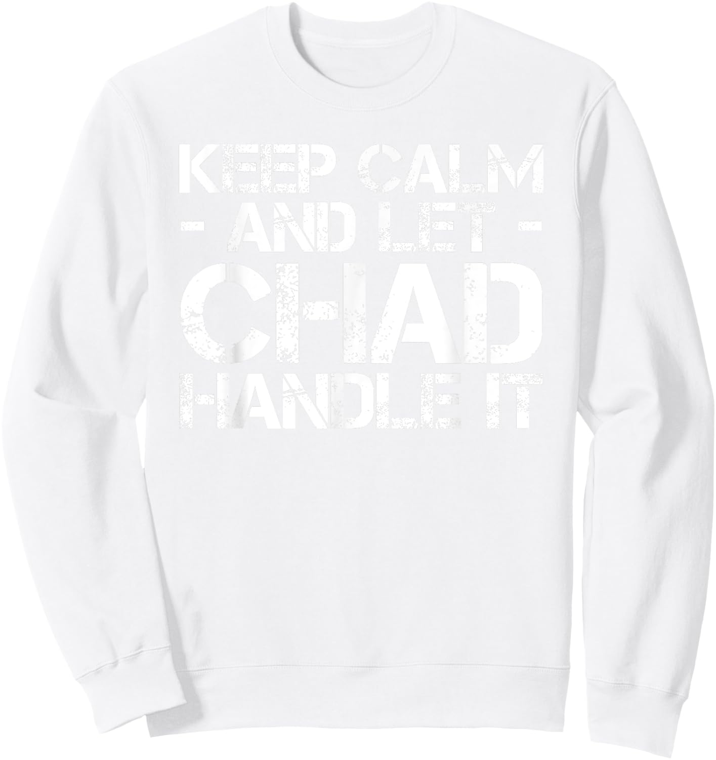 KEEP CALM AND LET CHAD HANDLE IT Funny Birthday Gift Sweatshirt - Sweatshirt | White