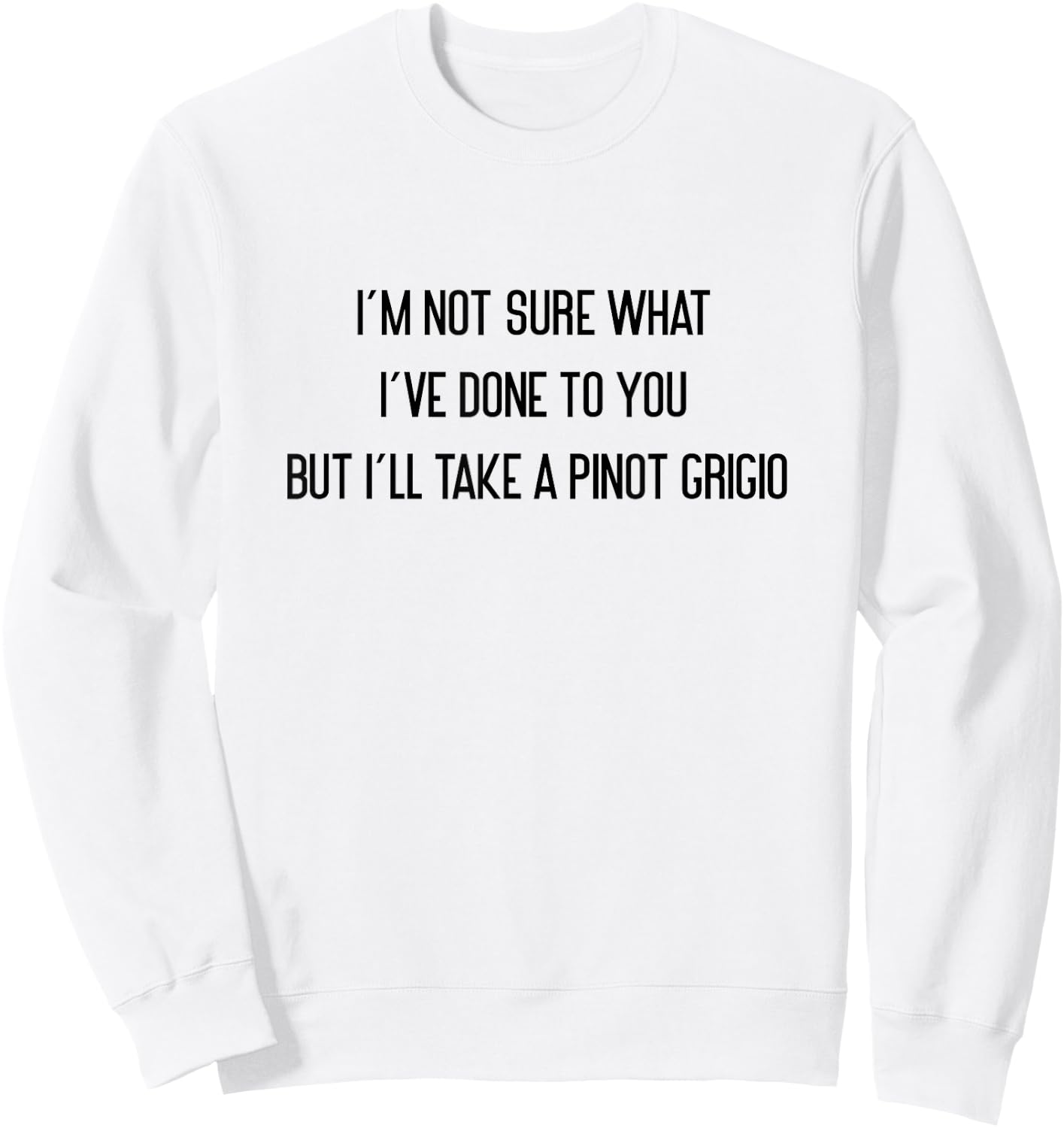 I'm Not Sure What I've Done To You Pinot Grigio Sweatshirt - Sweatshirt | White