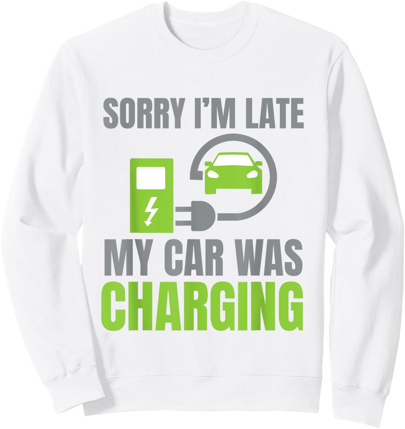 Sorry I'm Late My Car Was Charging a Funny EV Electric Car Sweatshirt - Sweatshirt | White