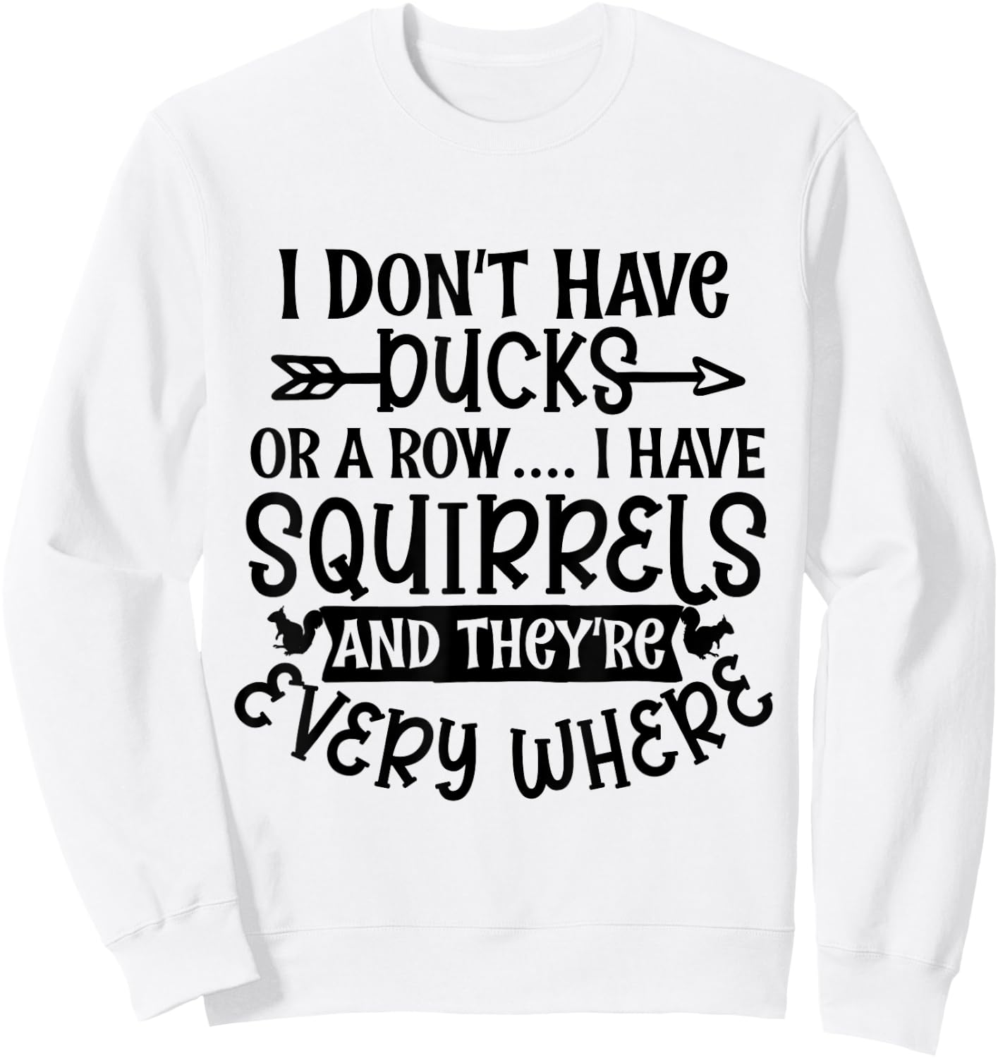 I Don't Have Ducks Or a Row I Have Squirrels Everywhere Meme Sweatshirt - Sweatshirt | White