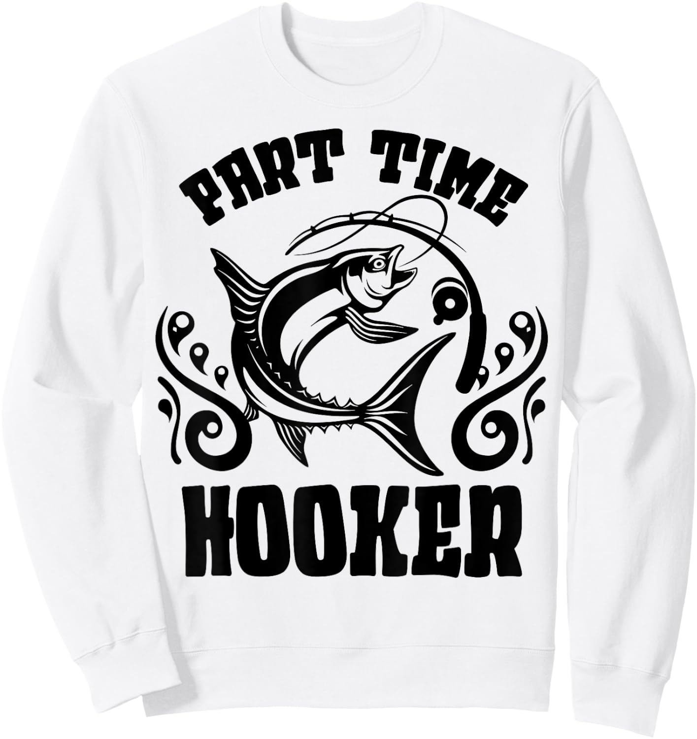 Part Time Hooker Shirt Fishing Lovers Or Fisherman Gift Sweatshirt - Sweatshirt | White