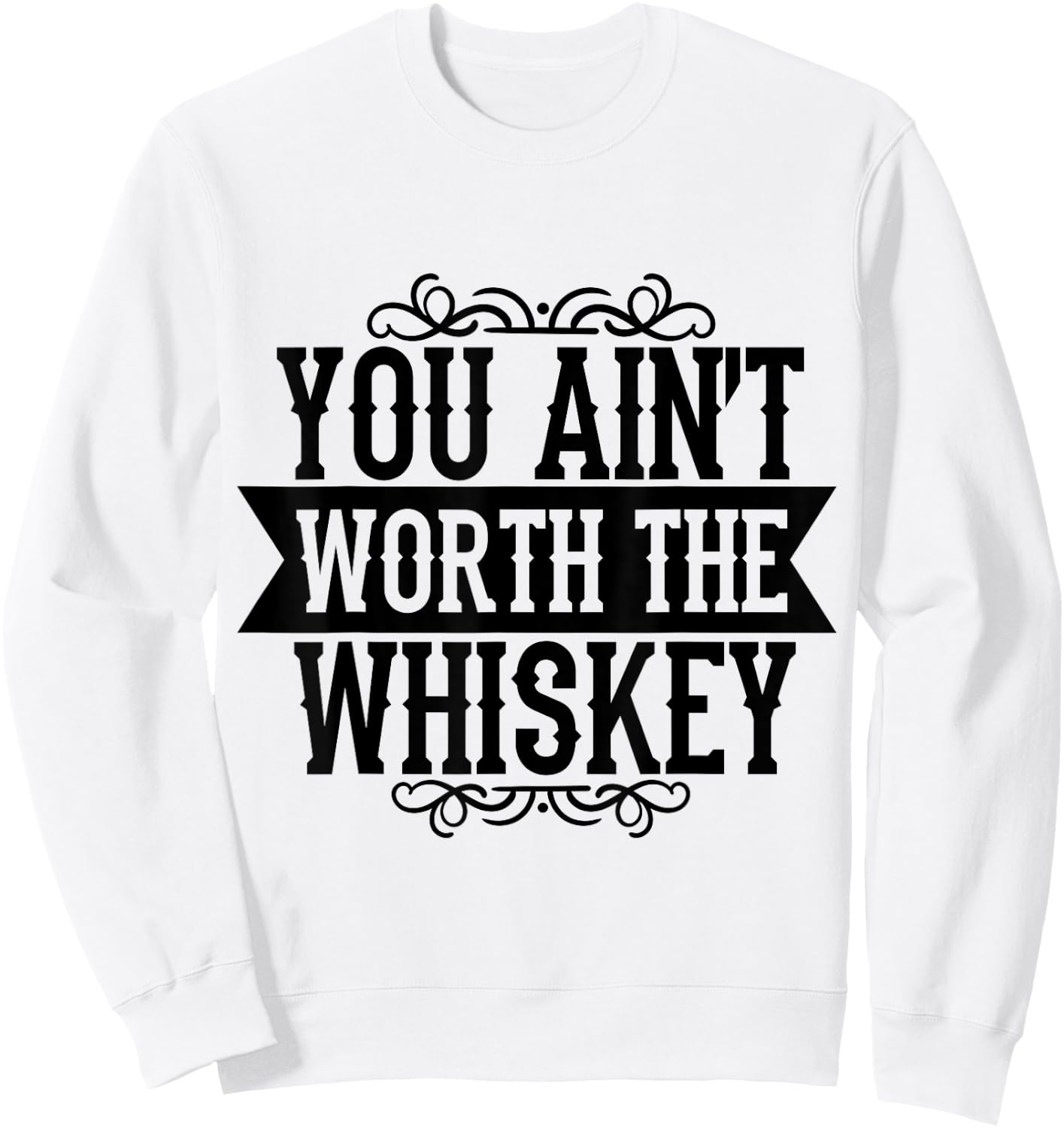 You Ain't Worth the Whiskey Country Music Festivals Sweatshirt - Sweatshirt | White