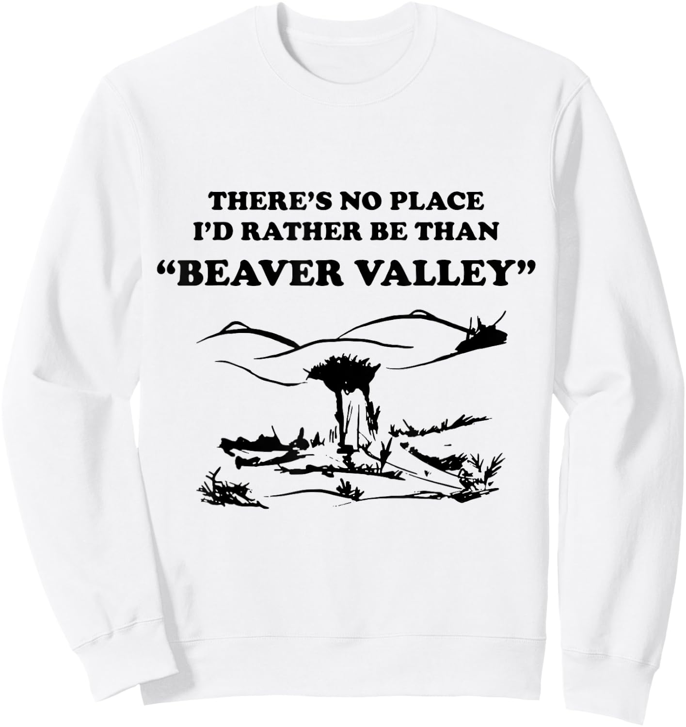 There’s No Place Rather Be Than Beaver Valley Funny Sweatshirt - Sweatshirt | White