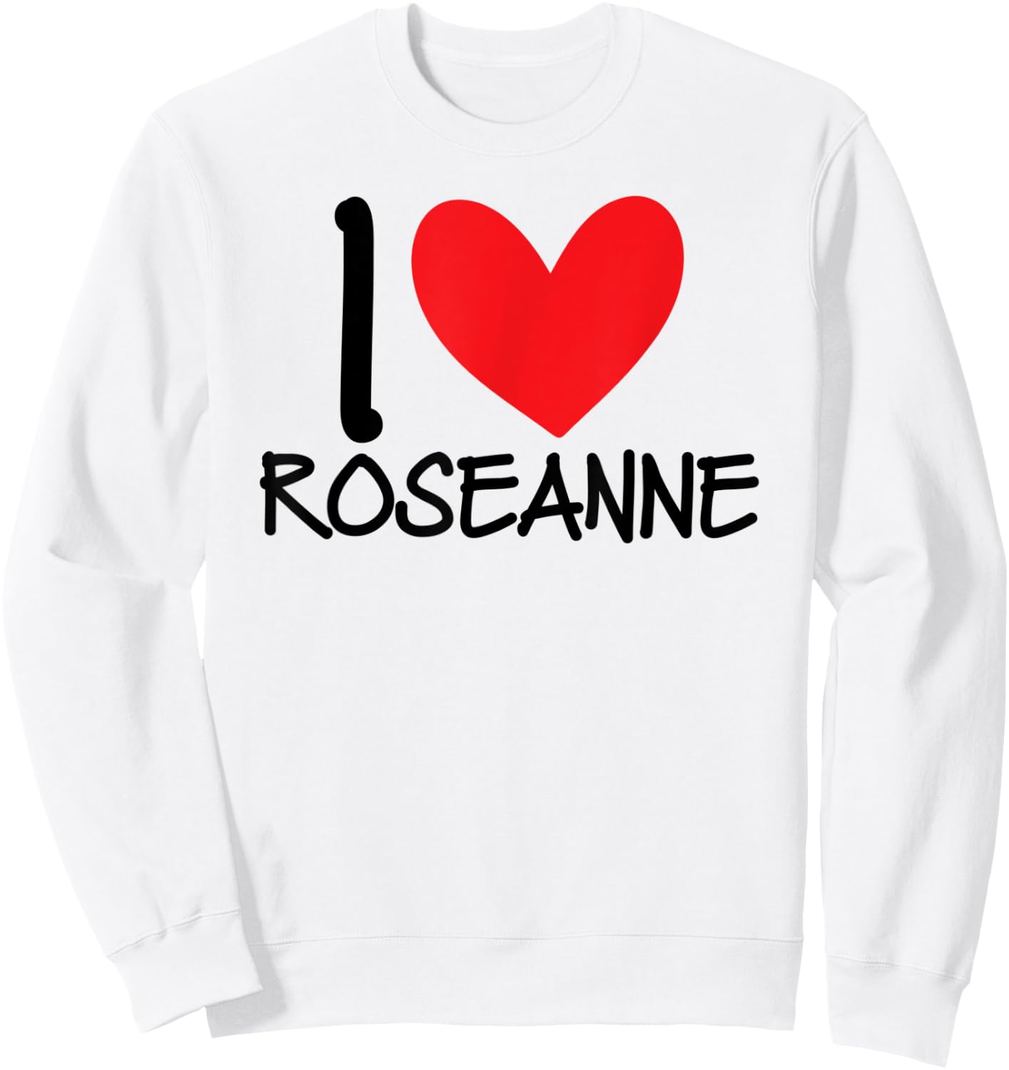 I Love Roseanne Name Heart Personalized Guy BFF Friend Him Sweatshirt - Sweatshirt | White