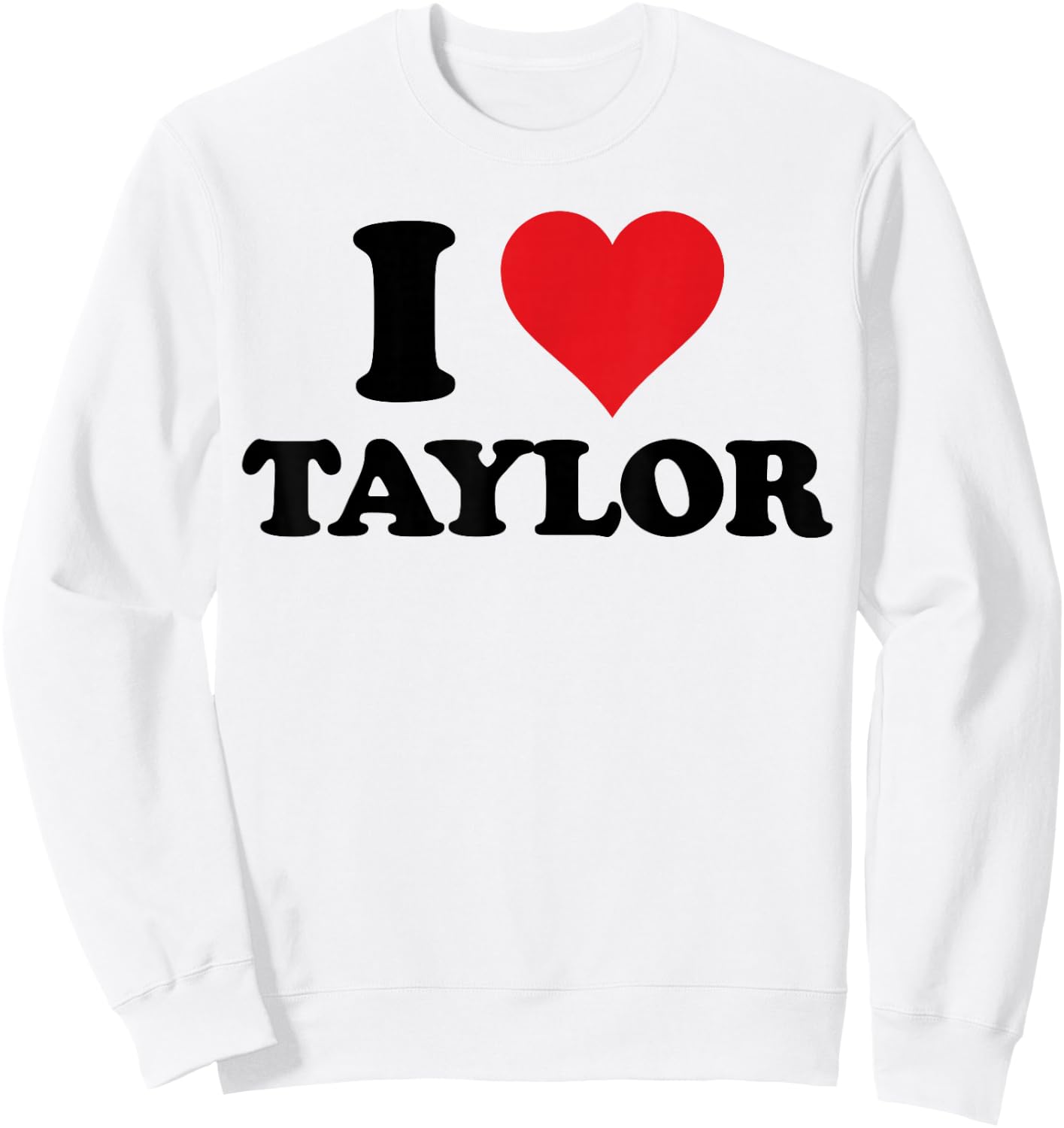 I Heart Taylor First Name I Love Personalized Stuff Sweatshirt - Sweatshirt | White