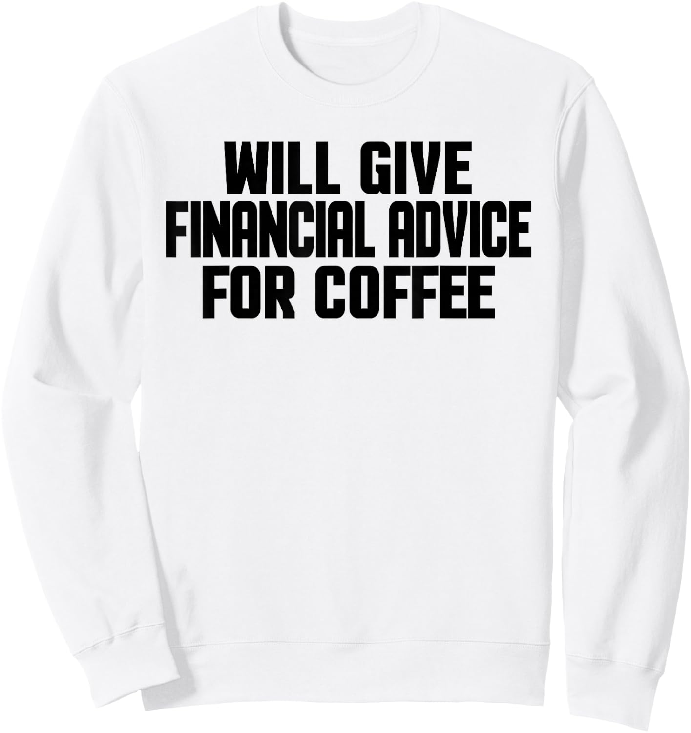 Financial Advisor, Funny Give Financial Advice For Coffee Sweatshirt - Sweatshirt | White