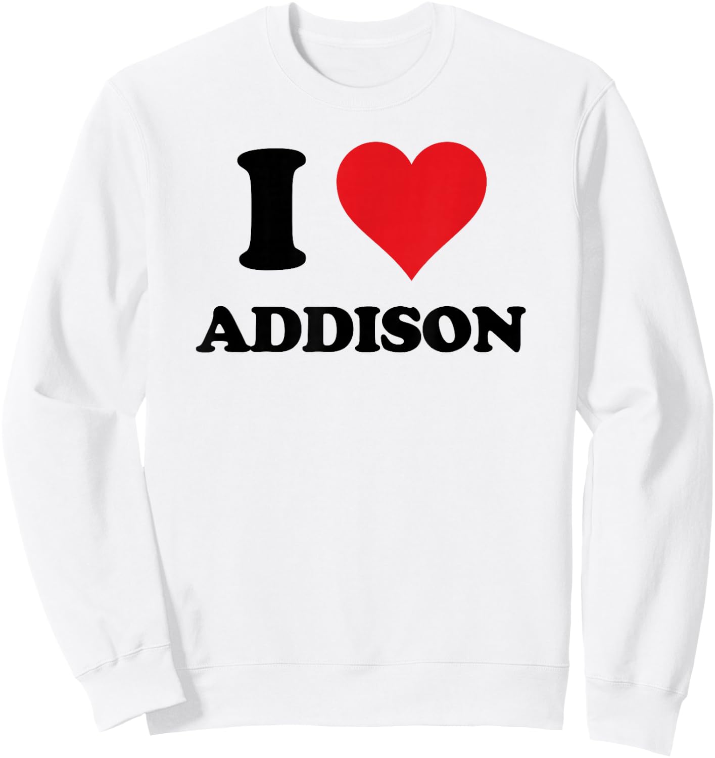 I Heart Addison First Name I Love Personalized Stuff Sweatshirt - Sweatshirt | White