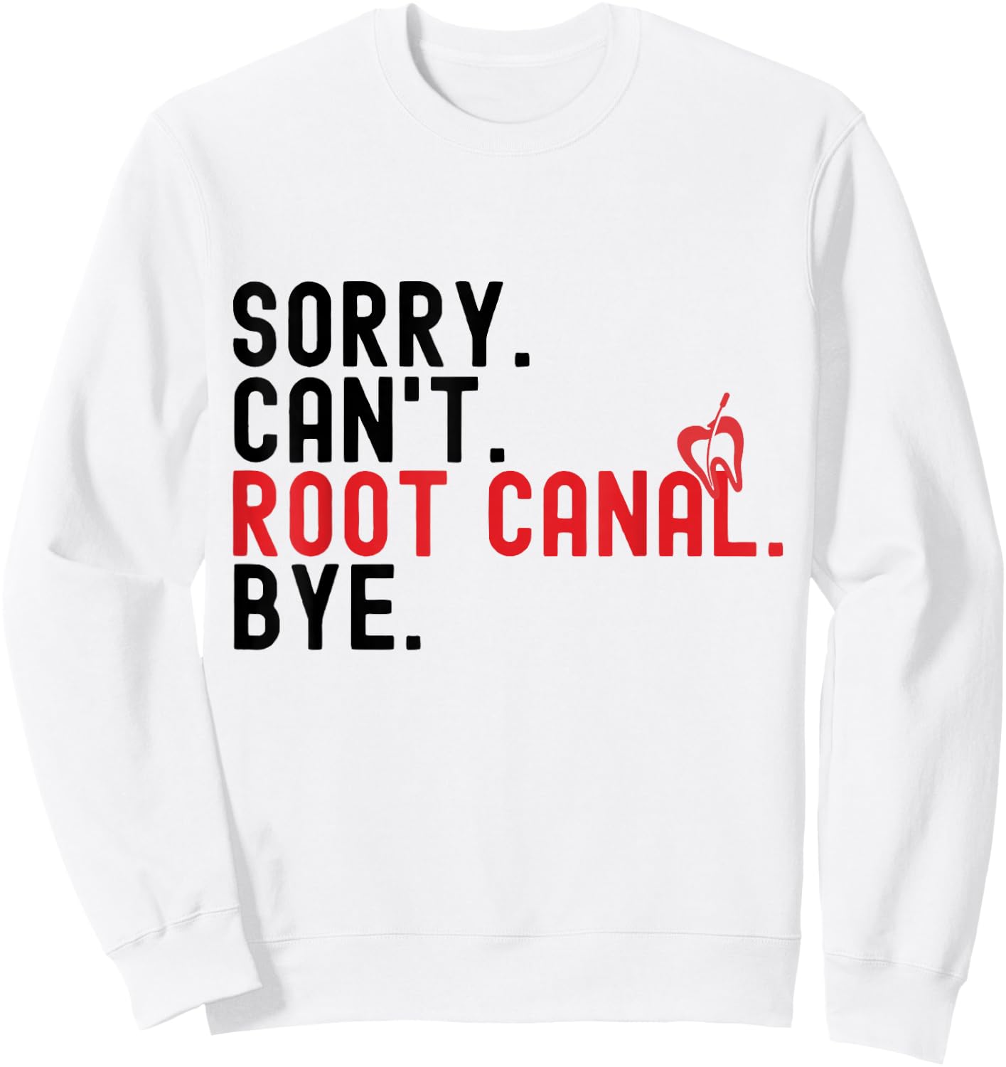 Root Canal Shirts Funny Sorry Can't Root Canal Bye Sweatshirt - Sweatshirt | White