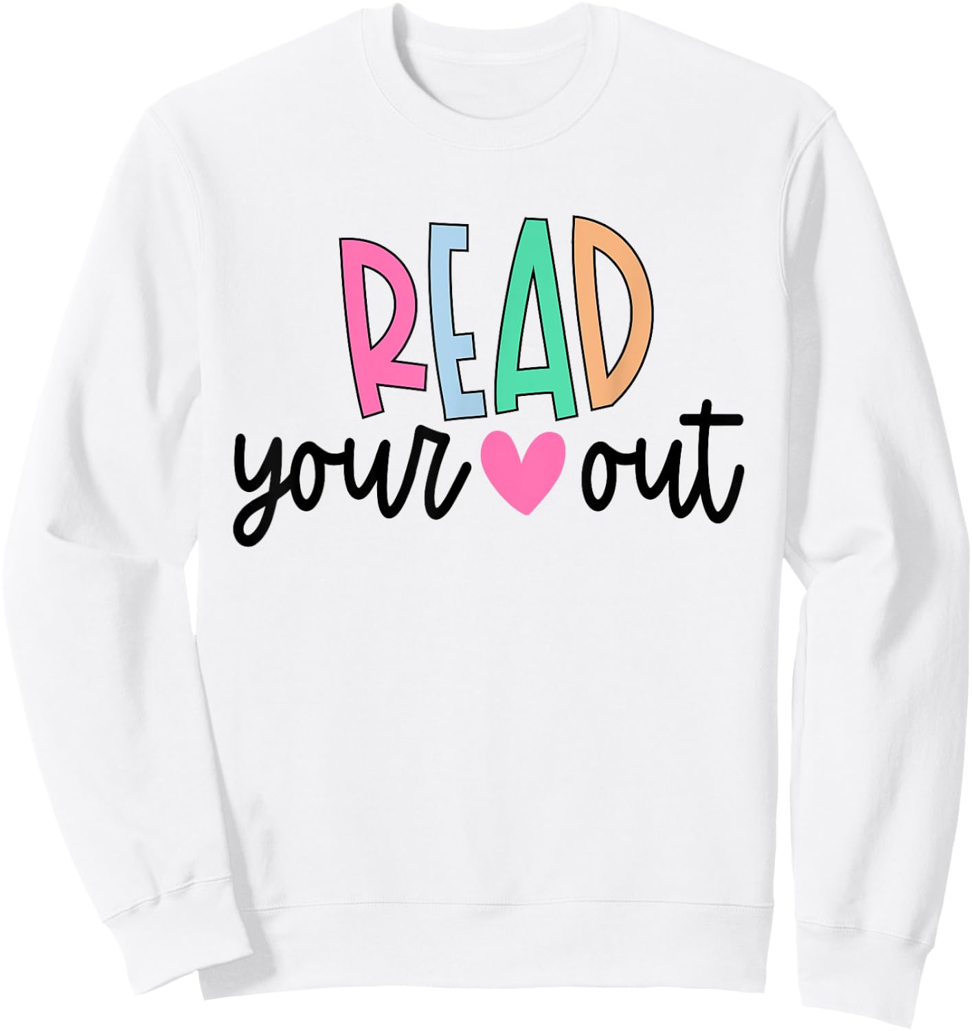 Read Your Heart Out Cute for Teacher Women Love Reading Book Sweatshirt - Sweatshirt | White