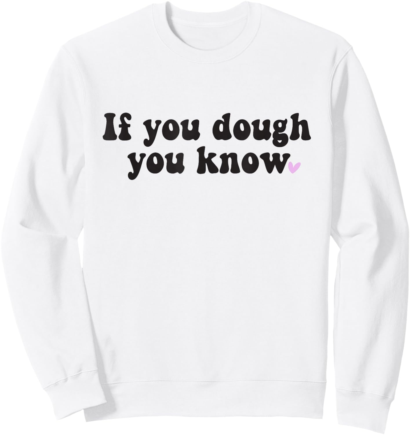 If You Dough You Know Sourdough Funny Sourdough Bread Baker Sweatshirt - Sweatshirt | White