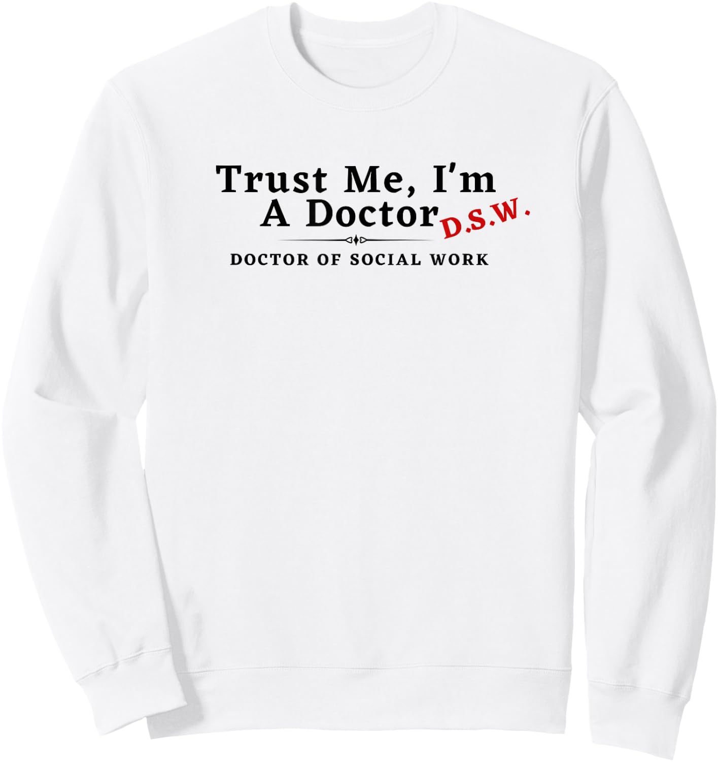 Trust Me I'm a Doctor Doctor of Social Work DSW Funny Sweatshirt - Sweatshirt | White