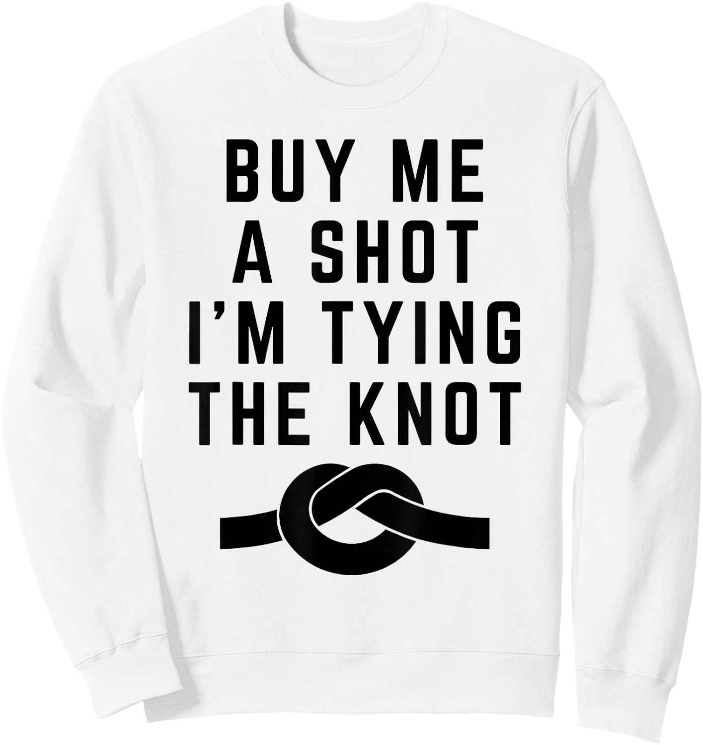Funny Saying Buy Me a Shot I'm Tying The Knot Announcement Sweatshirt - Sweatshirt | White
