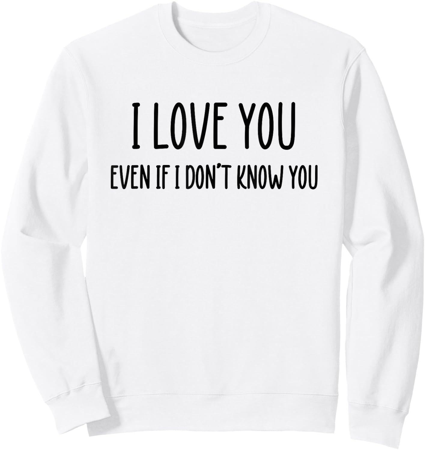 Fun Positive Shirts I Love You Even If I Don't Know You Sweatshirt - Sweatshirt | White