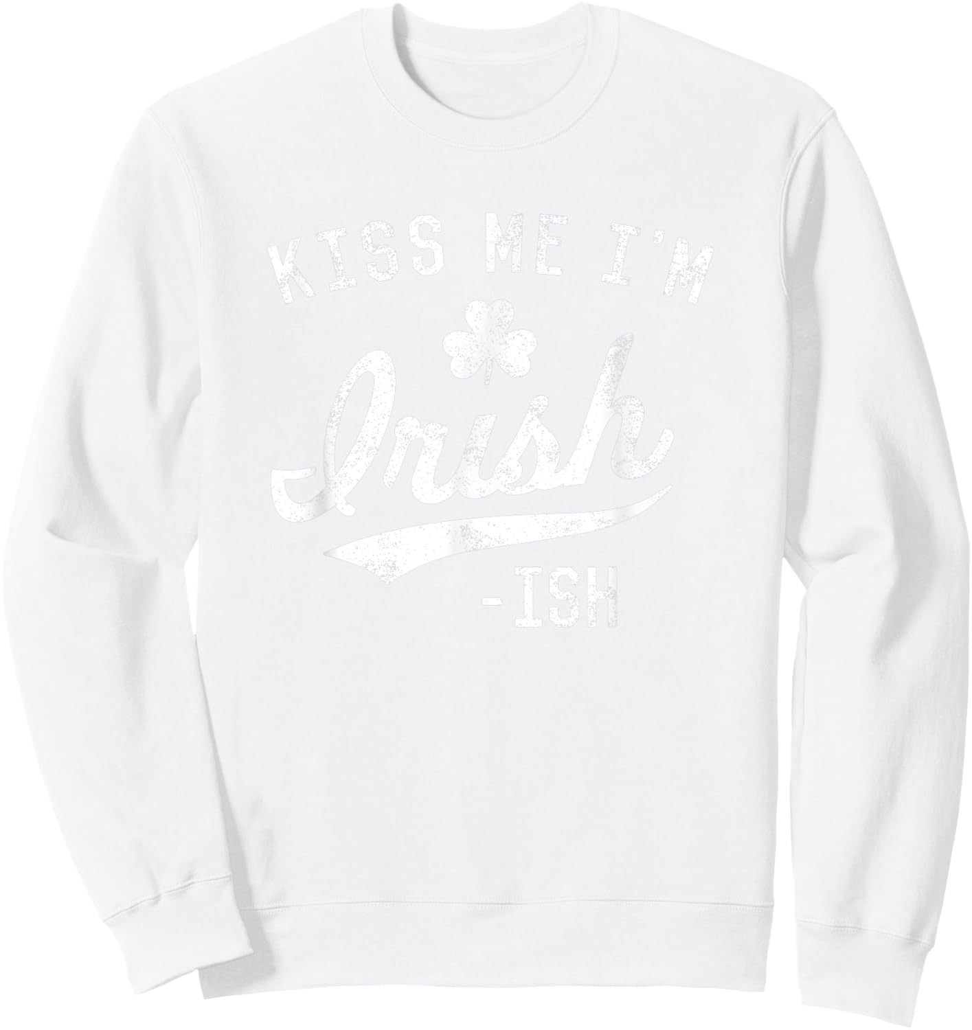 Cute Kiss Me Im Irish Ish Funny St. Patricks Day Shirt Top Sweatshirt - Sweatshirt | White